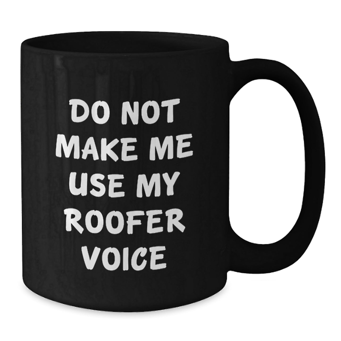 Roofer Gifts from Friends - Funny 'Do Not Make Me Use My Roofer Voice' Black Coffee Mug for Men or Women, Graduation Unique Gifts - Additional