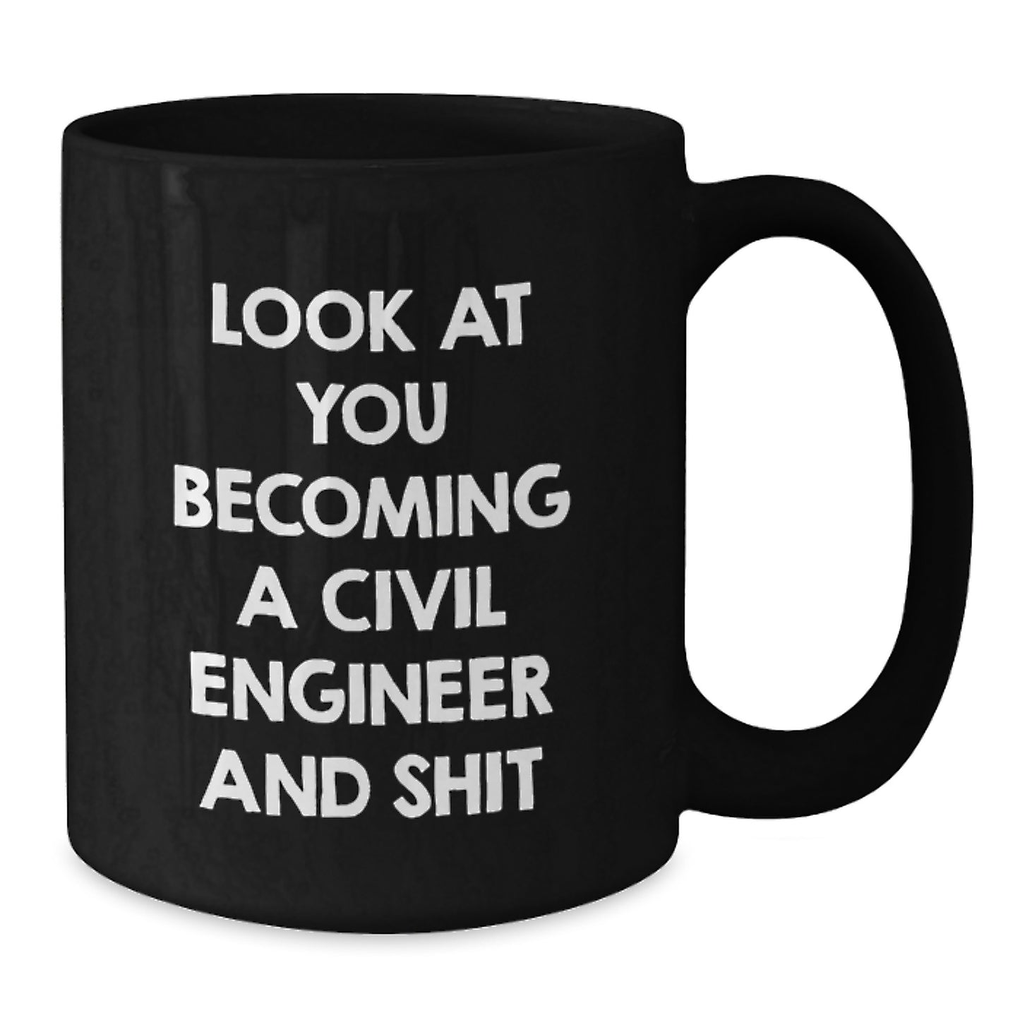 Civil Engineer Graduation Gift Funny Quote Black Coffee Mug, Gifts from Friends for Civil Engineer, Look At You Becoming A Civil Engineer And Shit - Additional
