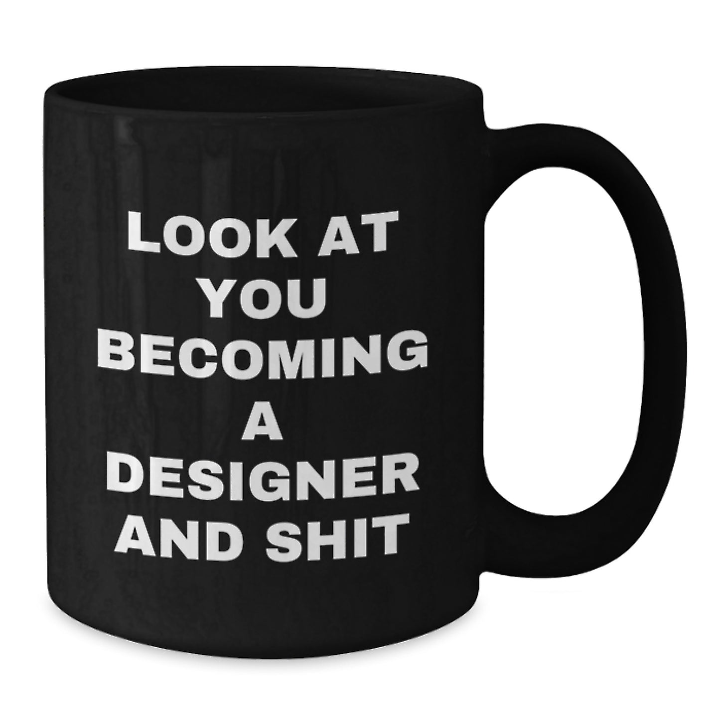 Funny Designer Gifts from Friends - Black Coffee Mug for Graduation Unique Gifts - Gifts from Men to Men, Friends to Friends, Women to Women - Look At You Becoming A Designer And Shit - Additional