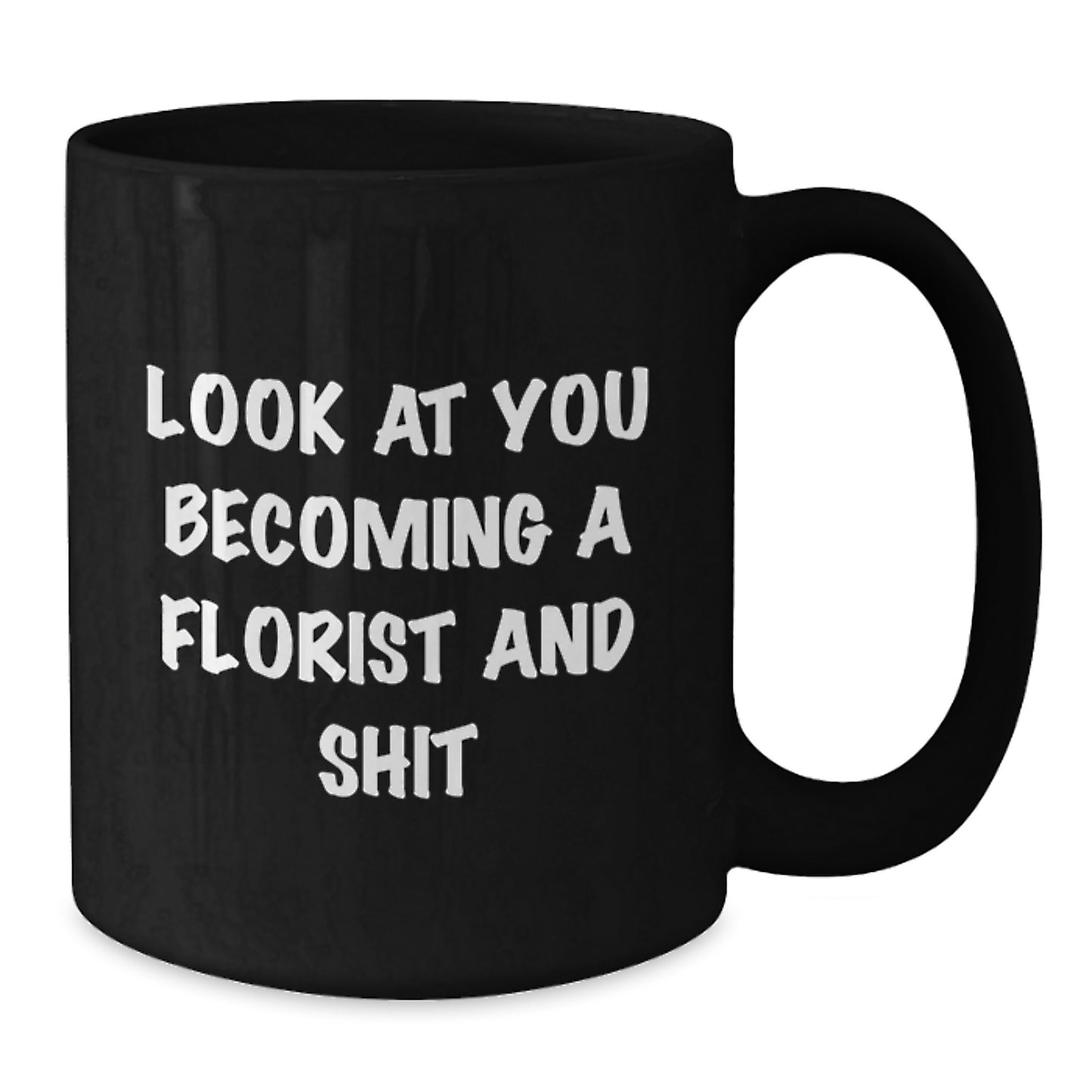 Funny Florist Gifts from Friends, Unique Graduation Mug for Women, Black Coffee Mug, 'Look At You Becoming A Florist And Shit' - Additional
