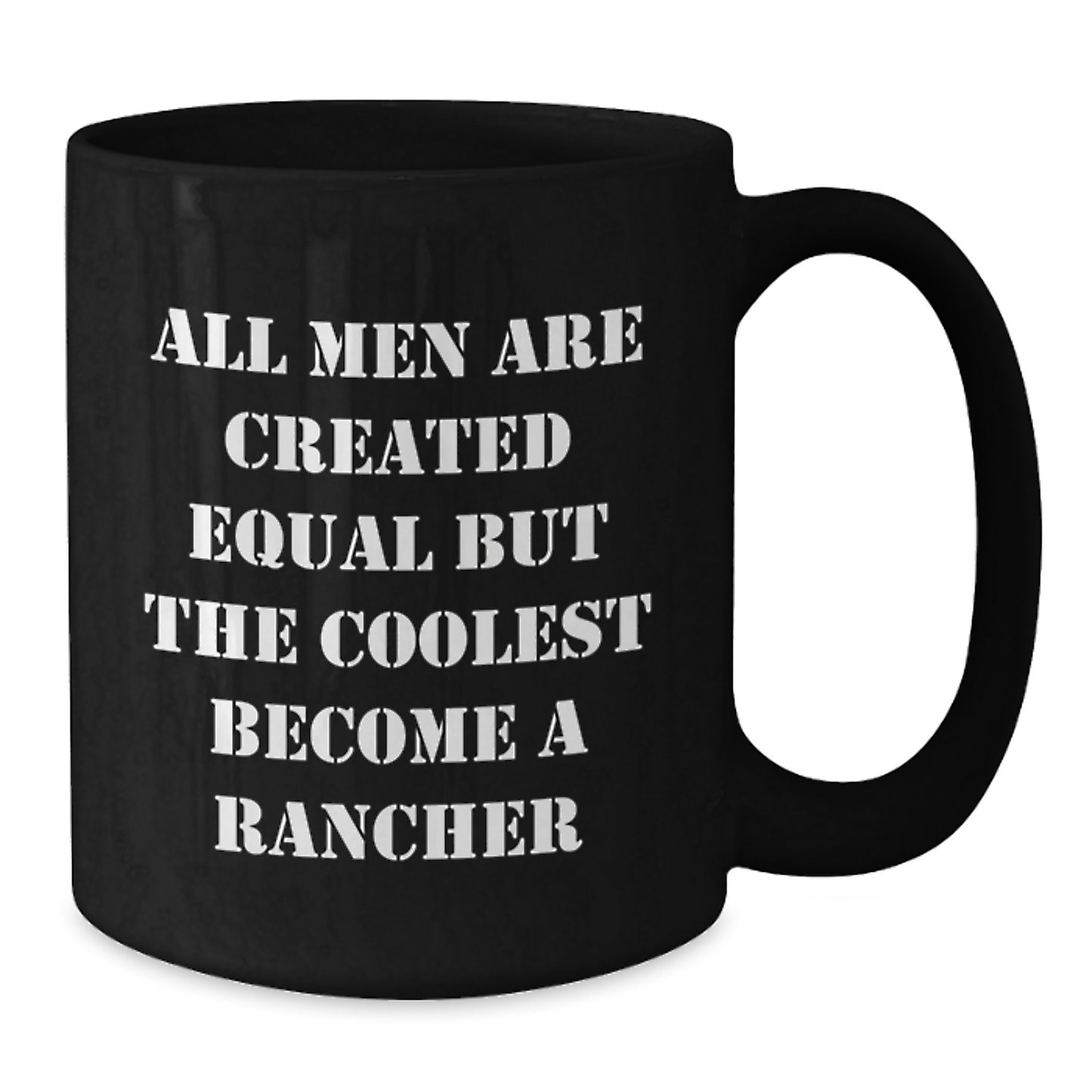 Funny Rancher Black Coffee Mugs Gifts from Dad to the Coolest Rancher Dude on Father's Day - All Men Are Created Equal But The Coolest Become A Rancher - Additional