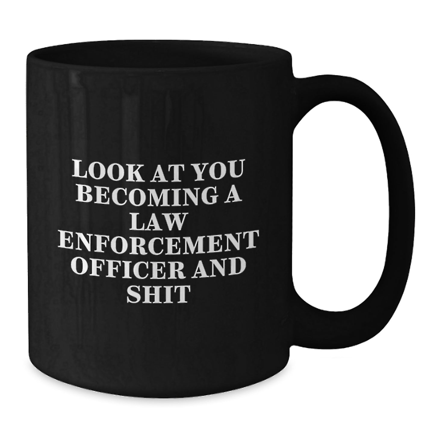Funny Law Enforcement Officer Black Coffee Mug Gifts from Men to Friends - 'Look At You Becoming A Law Enforcement Officer And Shit' Graduation Unique Gifts for Law Enforcement Officer - Additional