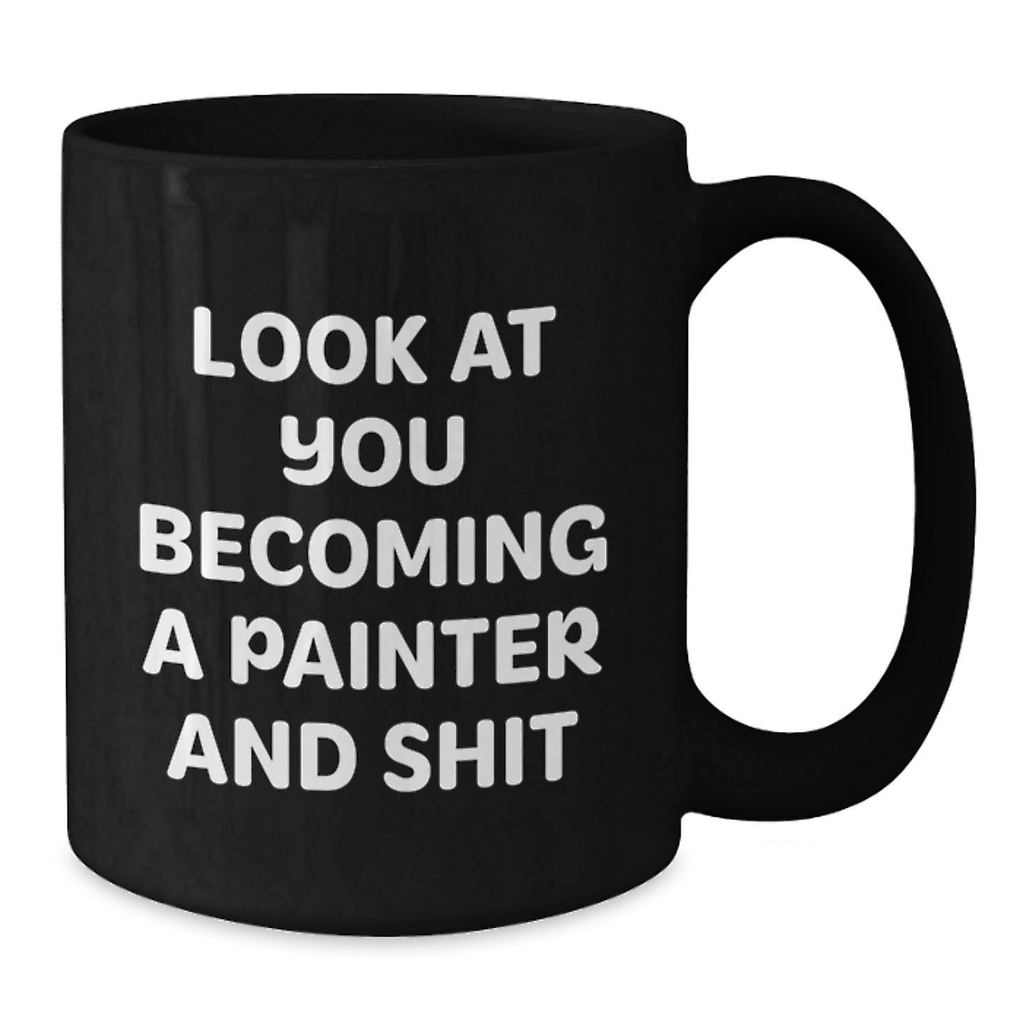 Funny Gifts from Friends for Painter, Black Coffee Mug, Christmas Unique Presents, 'Look At You Becoming A Painter And Shit', Painter Gifts - Additional