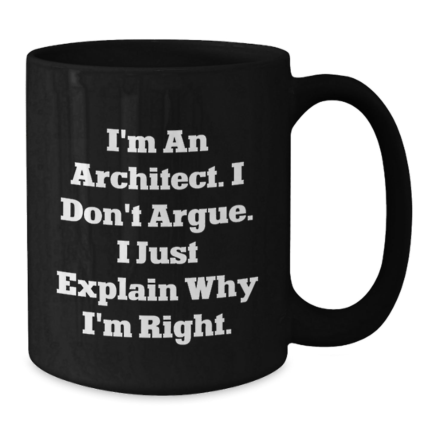 Funny Architect Black Coffee Mugs for Graduation Gifts from Friends to Men with I'm An Architect, I Don't Argue, I Just Explain Why I'm Right Quote - Additional