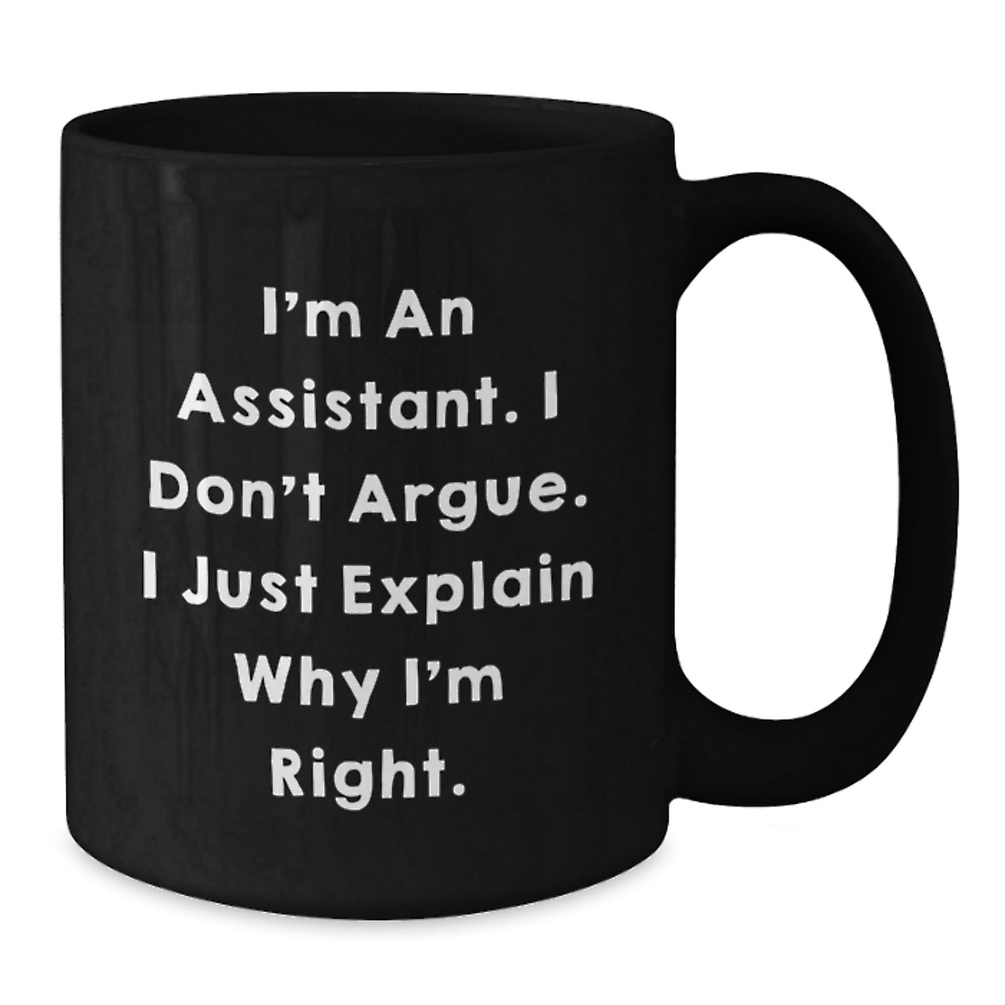 Funny Assistant Gifts for Men from Coworkers, Unique Graduation Mugs with I'm An Assistant. I Don't Argue. I Just Explain Why I'm Right., Black Coffee Mug 11oz or 15oz, Microwave and Dishwasher Safe - Additional