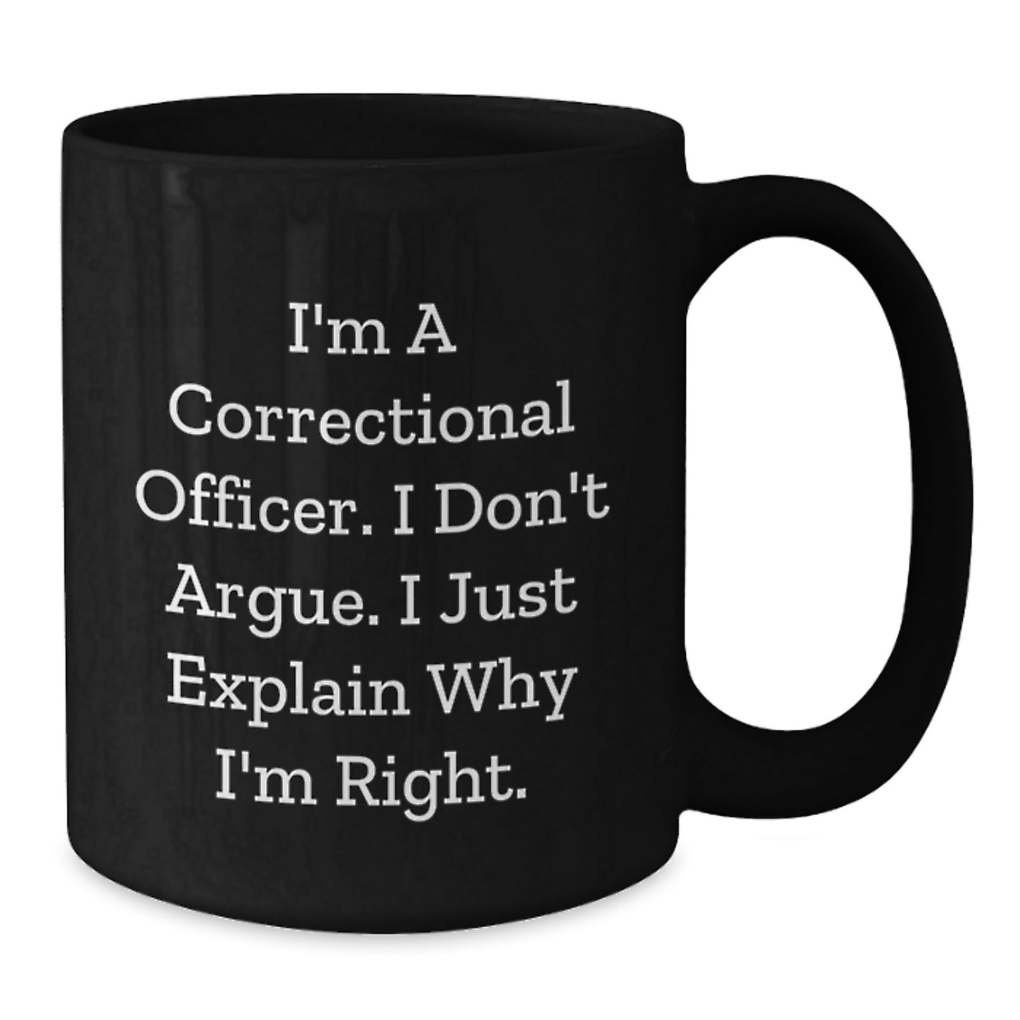 Funny Correctional Officer Gifts for Men - I'm A Correctional Officer. I Don't Argue. I Just Explain Why I'm Right. Black Coffee Mugs for Correctional Officer Graduation - Additional