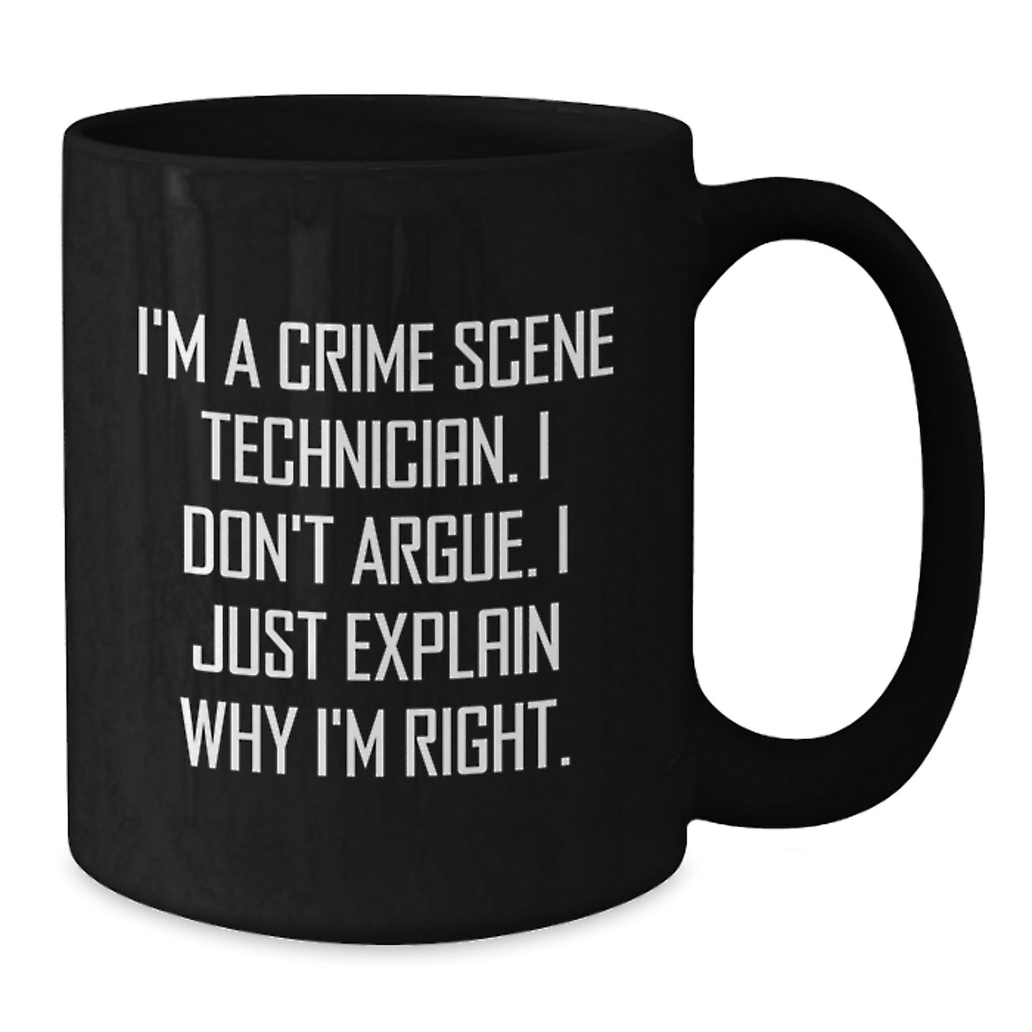 Crime Scene Technician Gifts for Him Funny Inspirational Black Coffee Mug I'm A Crime Scene Technician I Don't Argue I Just Explain Why I'm Right Gifts from Family to Crime Scene Technician Men - Additional