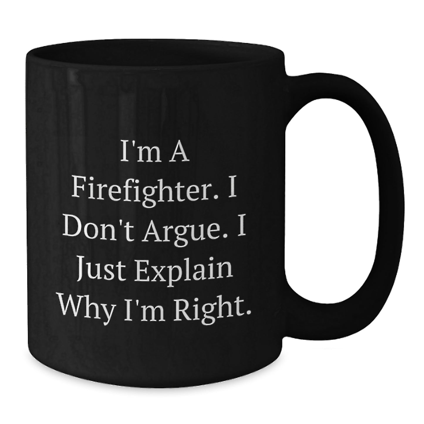 Funny Firefighter Gifts from Friends, Christmas Unique Gifts for Firefighter Men, Black Coffee Mug with 'I'm A Firefighter I Don't Argue I Just Explain Why I'm Right' - Additional