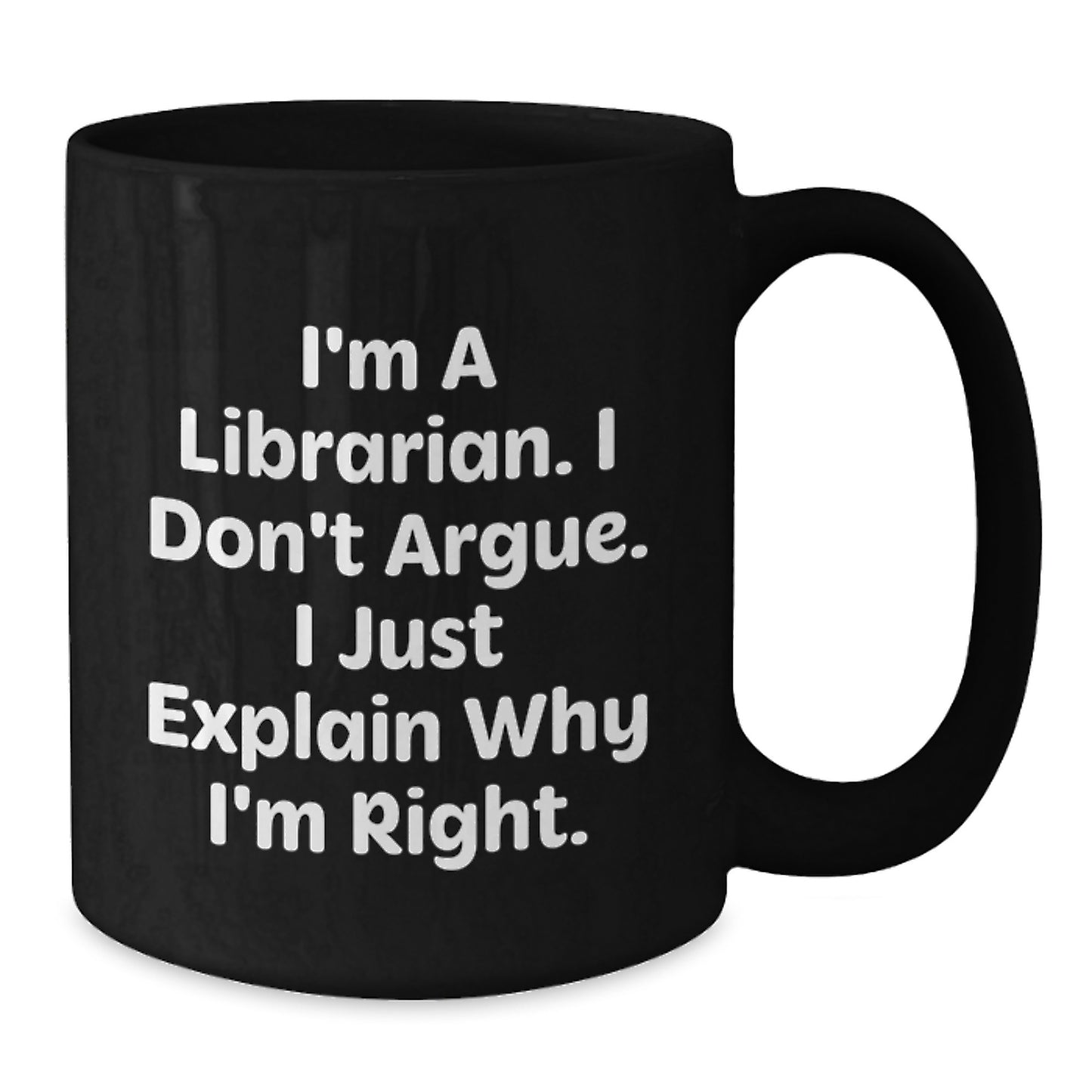 Funny Librarian Gifts for Mom, 'I'm A Librarian. I Don't Argue. I Just Explain Why I'm Right.' Black Coffee Mug, Gifts from Family to Librarian - Additional