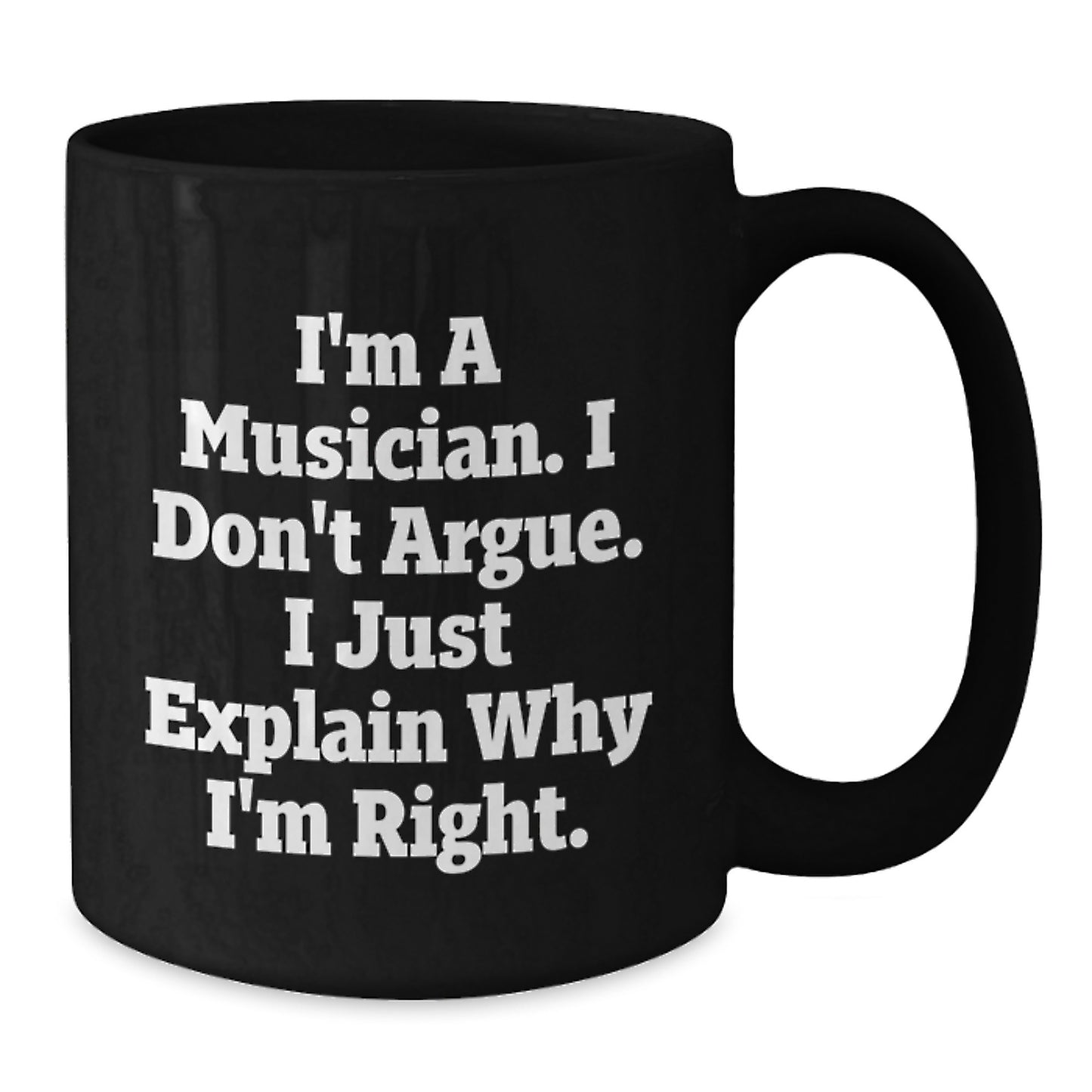 Funny Musician Gifts from Friends, Black Coffee Mug for Graduation, 'I'm A Musician. I Don't Argue. I Just Explain Why I'm Right.' Quote, 11oz or 15oz, Microwave and Dishwasher Safe - Additional