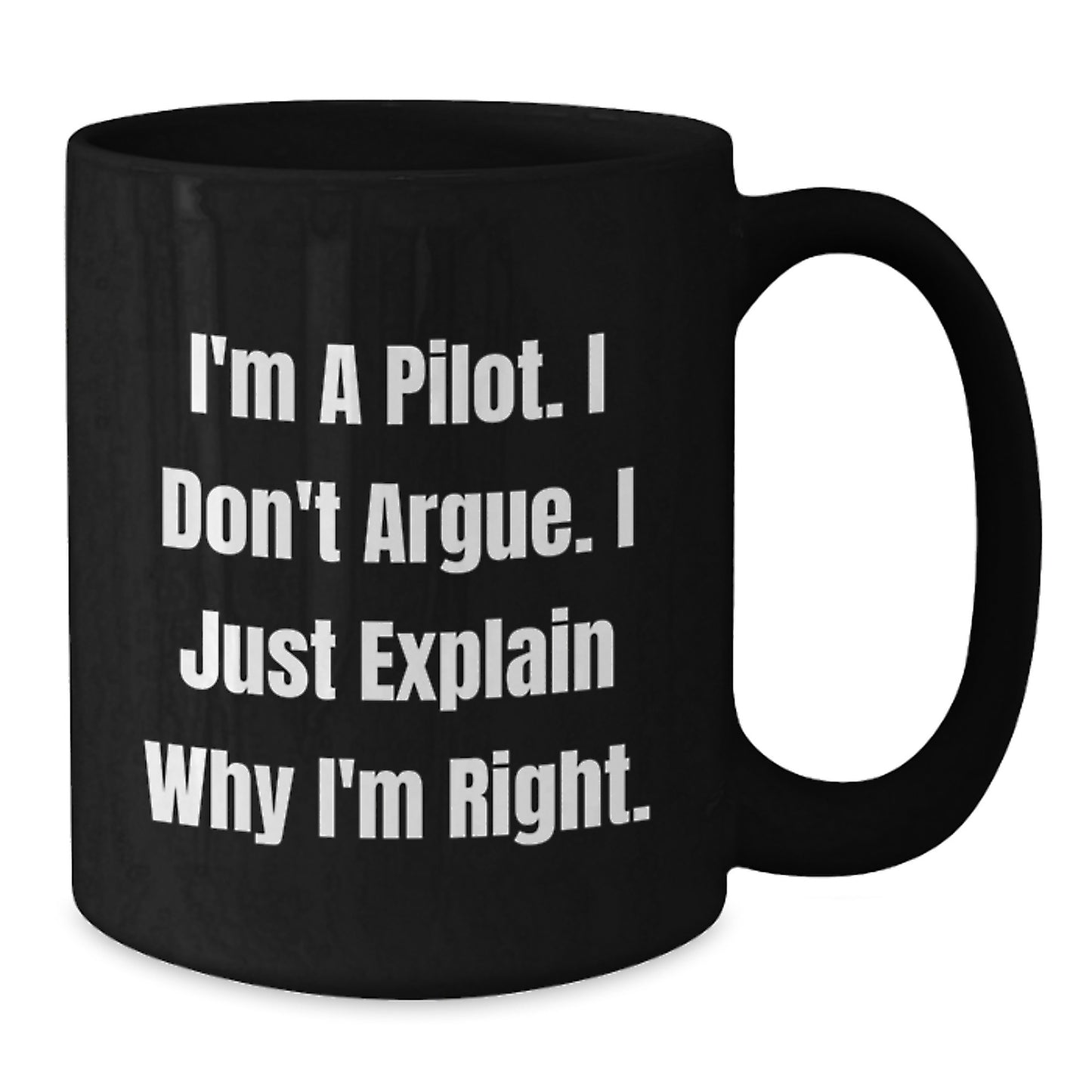 Funny Pilot Christmas Unique Gifts from Friends for Pilots - I'm A Pilot. I Don't Argue. I Just Explain Why I'm Right. Black Coffee Mug - Additional