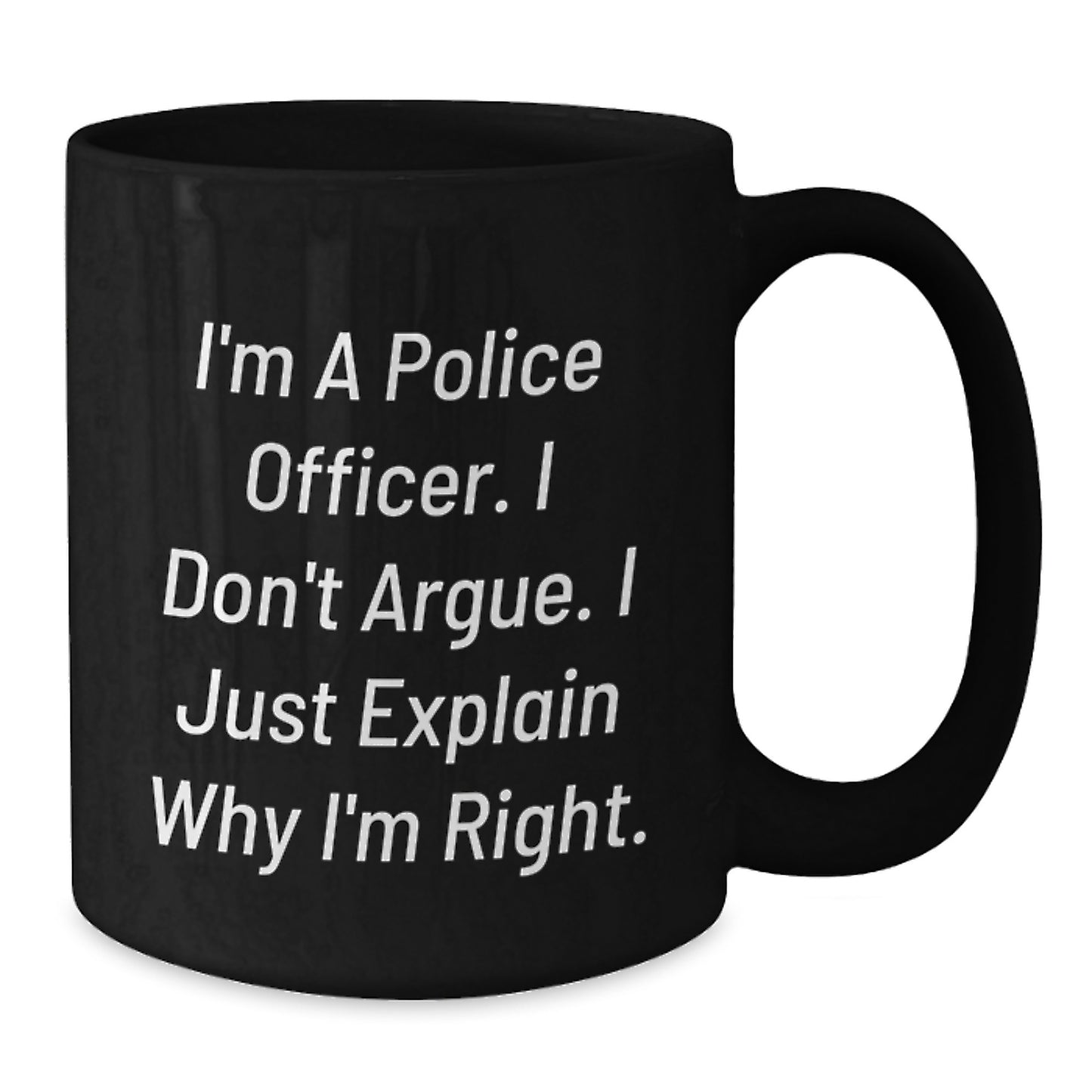 Funny Police Officer Gifts from Friends for Men - Black Coffee Mug I'm A Police Officer I Don't Argue I Just Explain Why I'm Right Christmas Unique - Additional