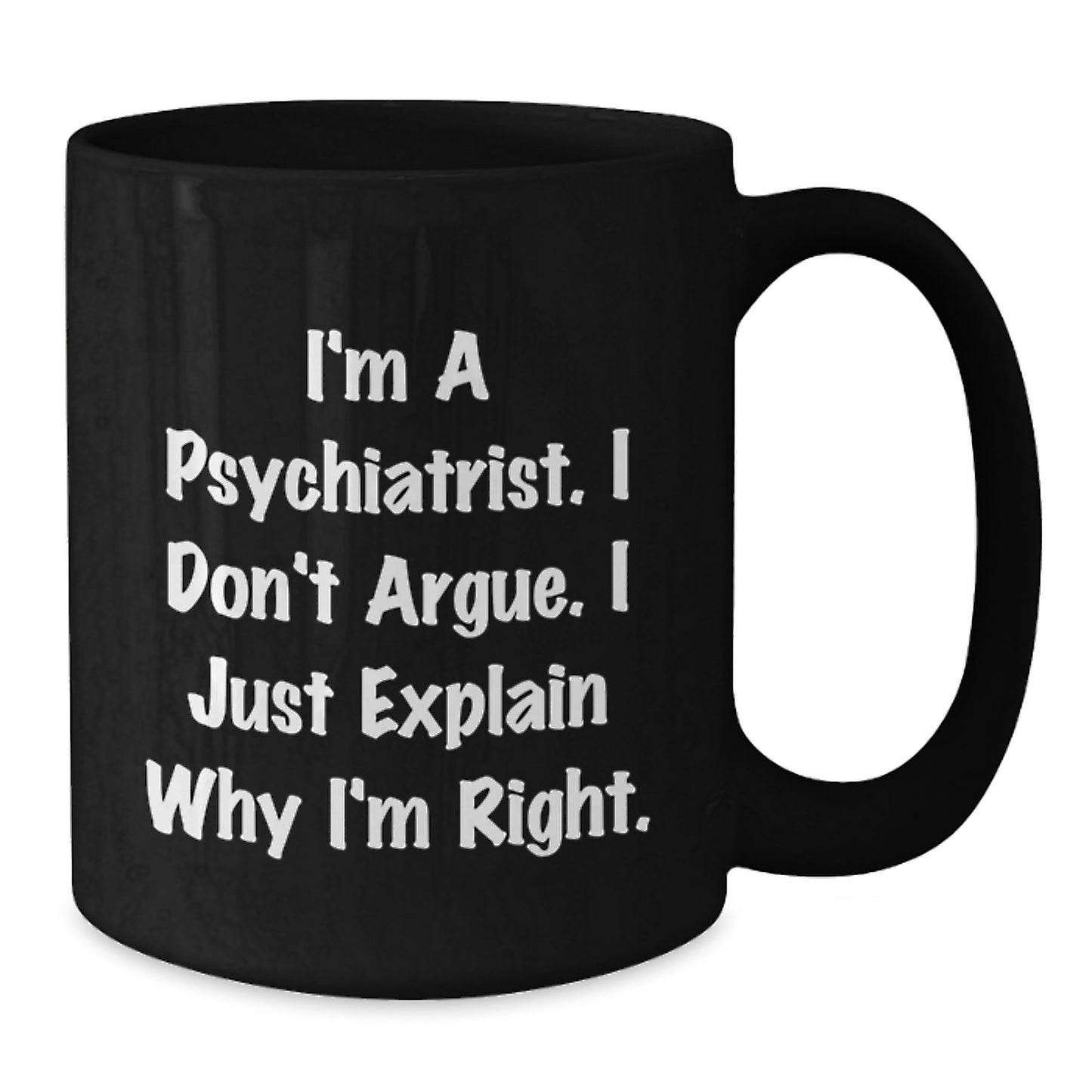 Funny Psychiatrist Gifts from Men to Friends - 'I'm a Psychiatrist, I Don't Argue' Black Coffee Mug for Graduation Unique Gifts - Additional
