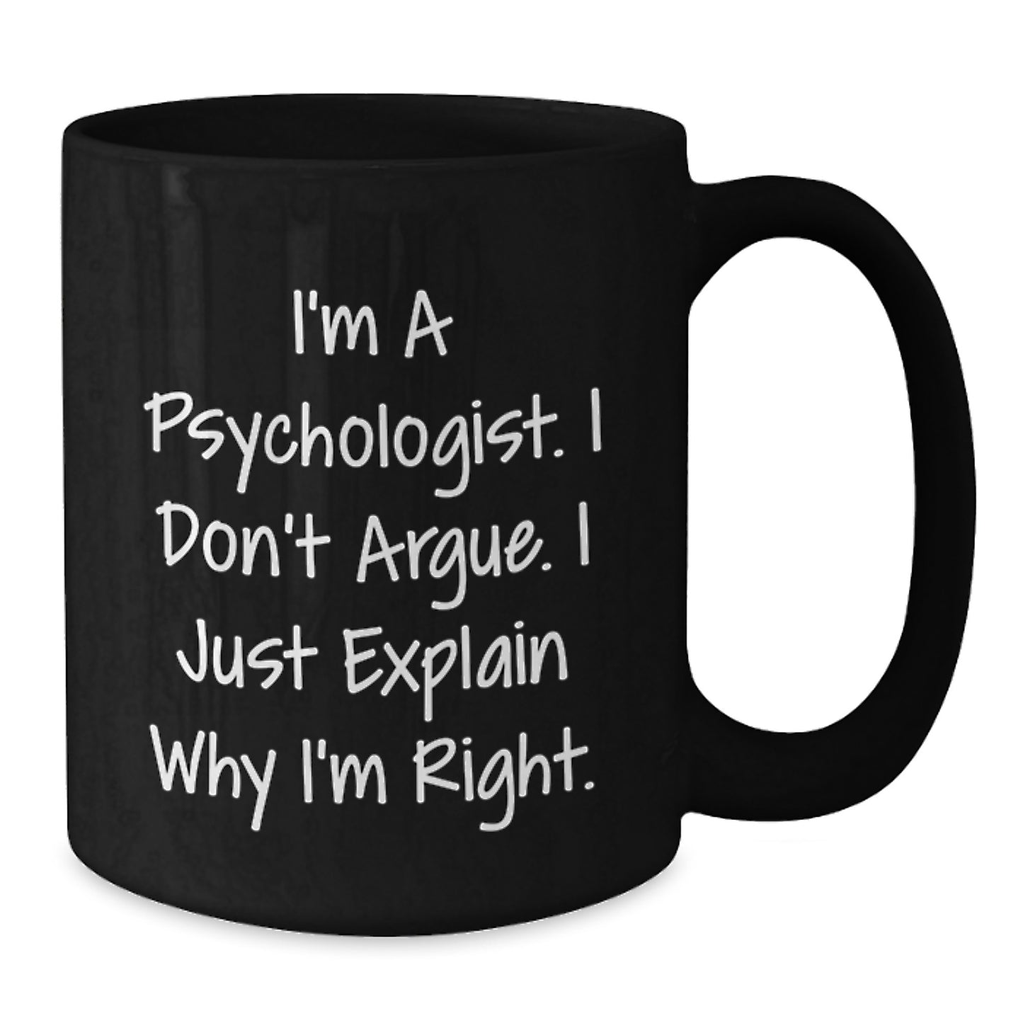 Funny Psychologist Gifts for Men from Friends, Black Coffee Mug I'm A Psychologist. I Don't Argue. I Just Explain Why I'm Right., Christmas Unique Gifts - Additional