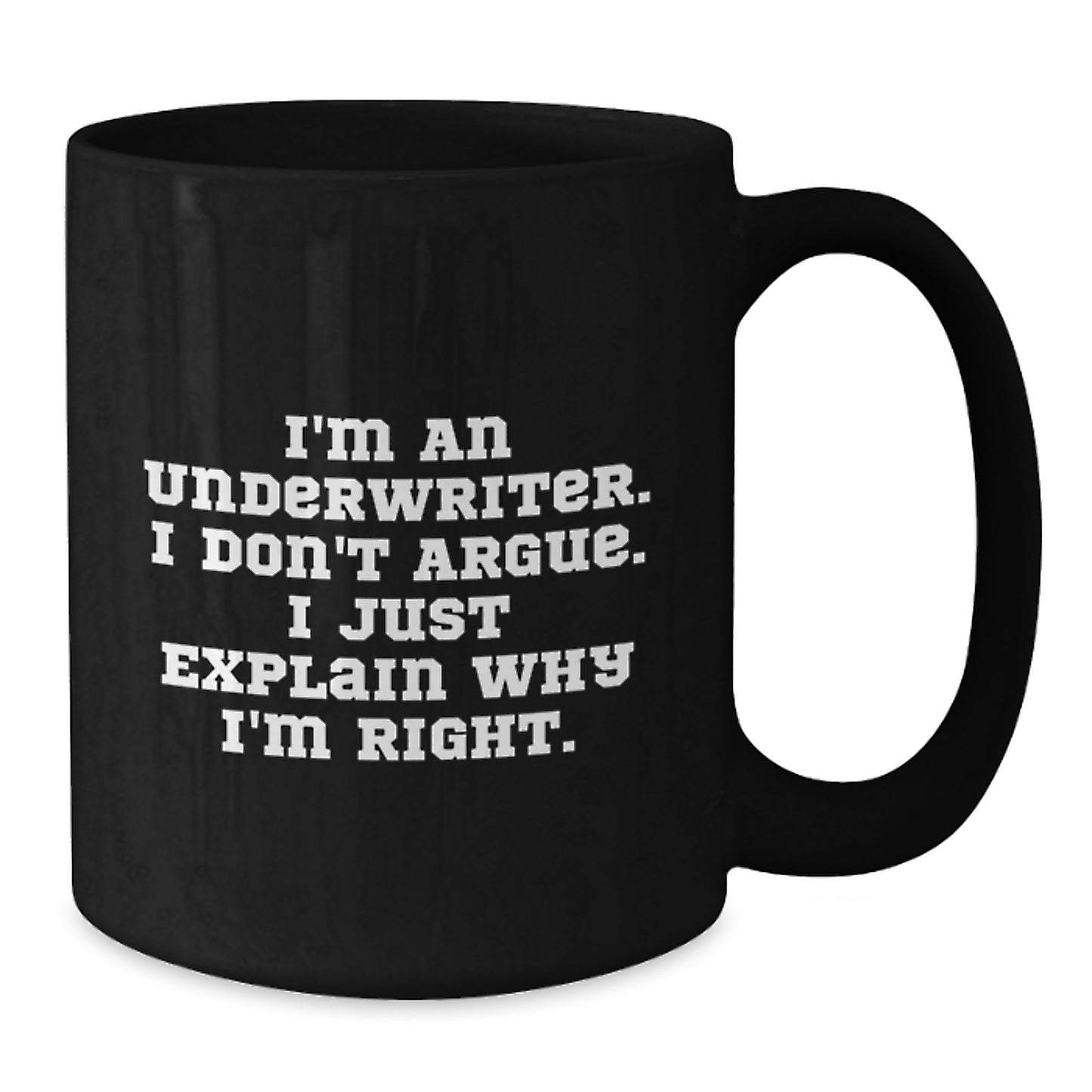 Funny Quote Black Coffee Mug Gifts from Friends for Underwriter, Inspirational Christmas Unique Mugs, 11oz or 15oz Ceramic Mug with I'm An Underwriter I Don't Argue I Just Explain Why I'm Right - Additional