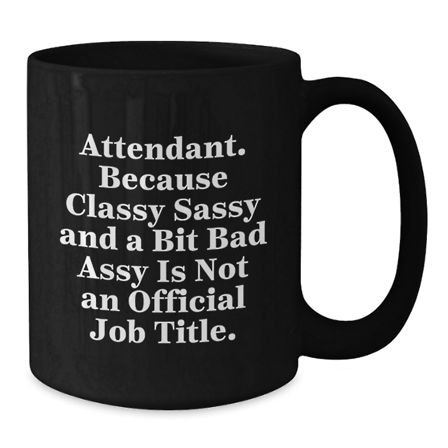 Funny Attendant Gifts from Friends - 'Attendant. Because Classy Sassy And A Bit Fearlessy Is Not An Official Job Title.' Graduation Unique Gifts for Attendant, Black Coffee Mug for Women or Men - Additional