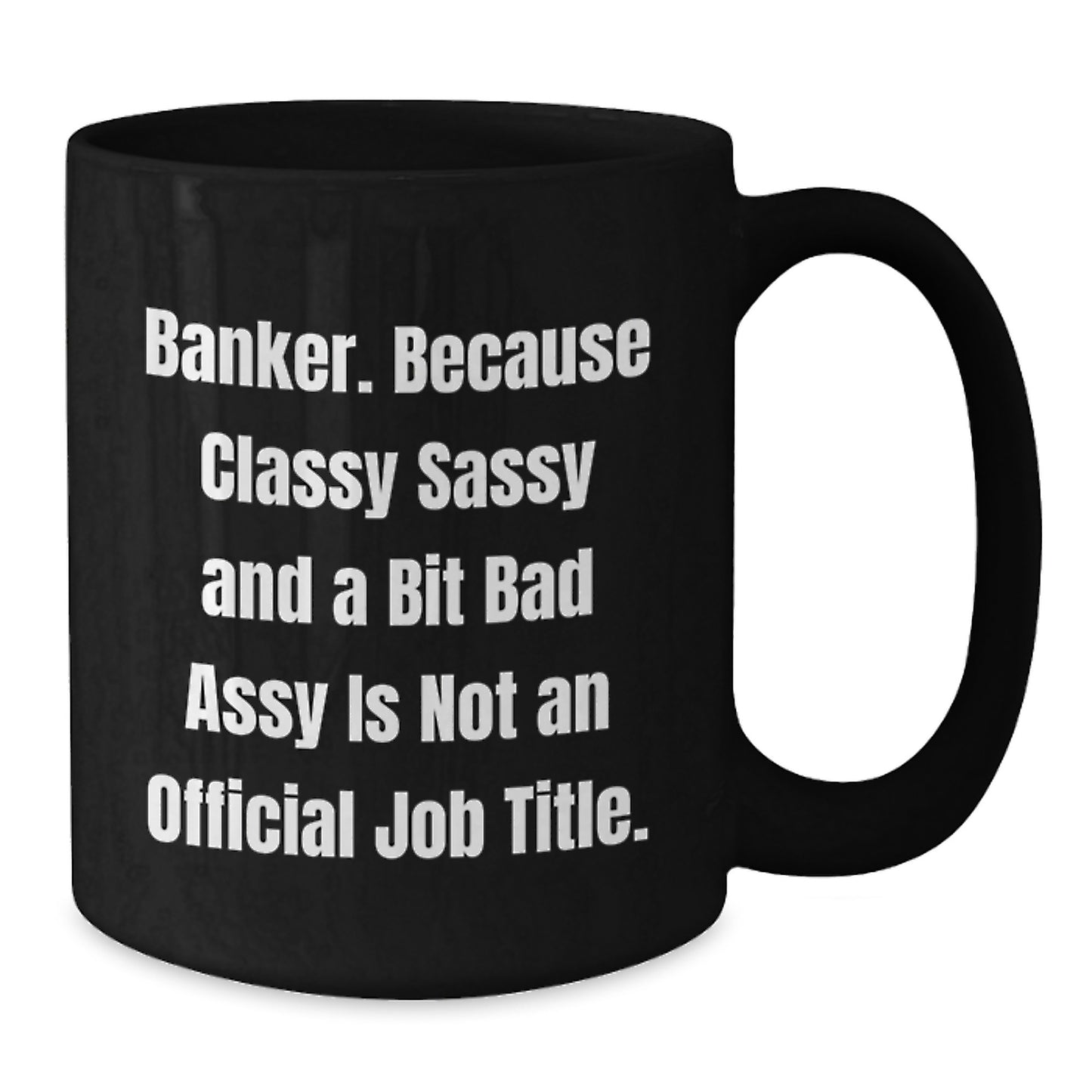 Funny Banker Gifts, Black Coffee Mug for Graduation, 'Banker. Because Classy Sassy And A Bit Fearlessy Is Not An Official Job Title.' - Additional