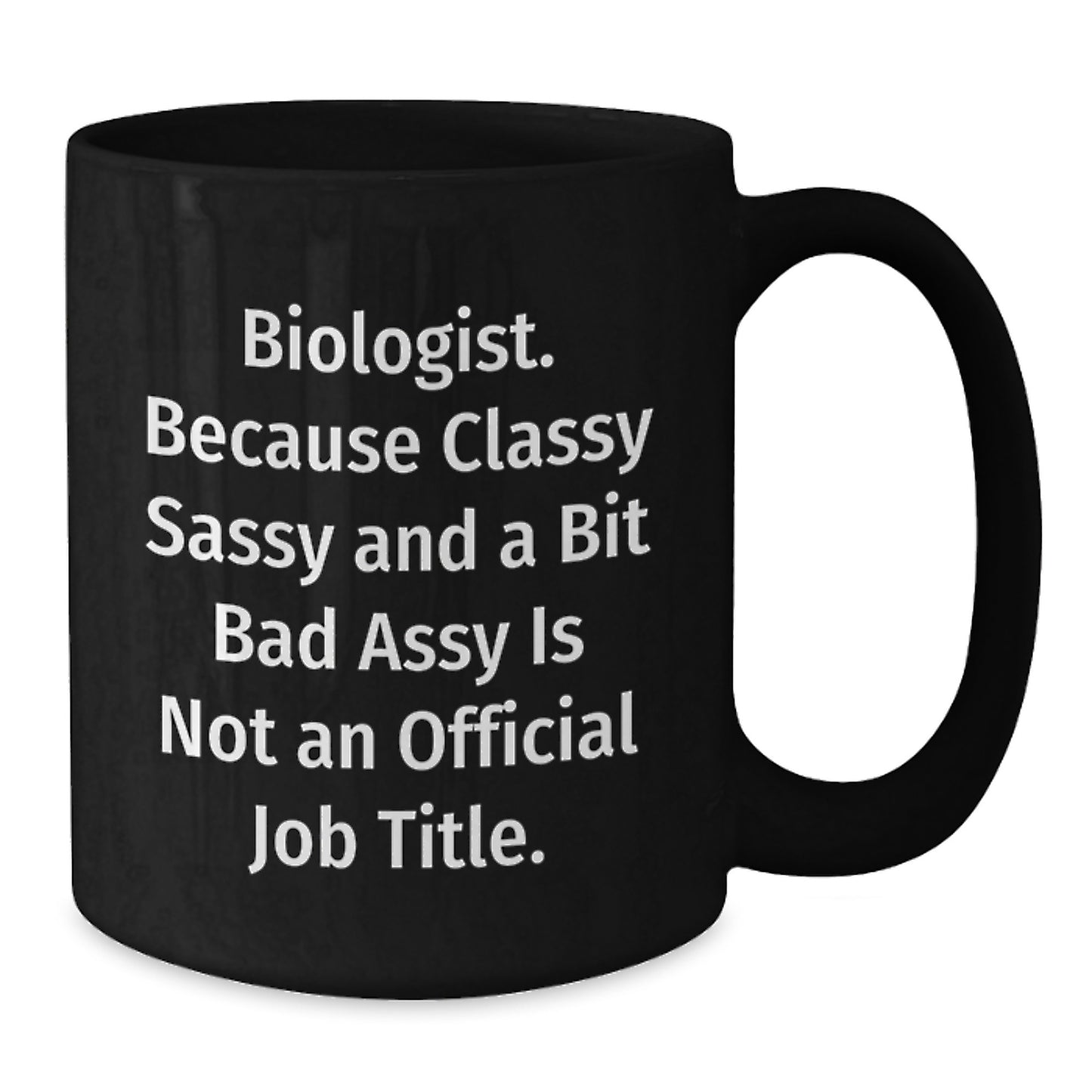 Funny Biologist Black Coffee Mug Gift for Biologist Friends or Family at Christmas Time - 'Biologist. Because Classy Sassy And A Bit Fearlessy Is Not An Official Job Title.' - Additional