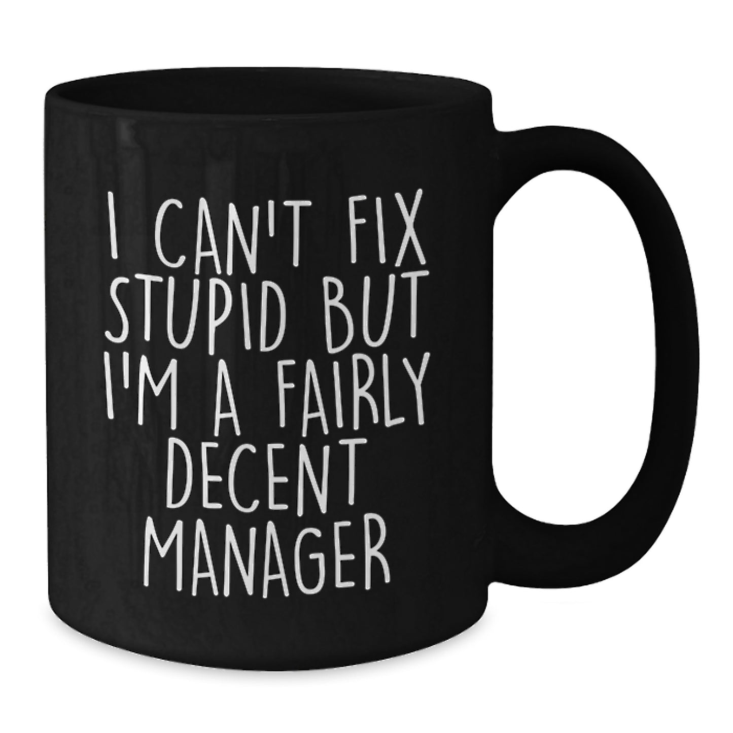 Funny Manager Black Coffee Mugs Gifts from Friends and Family for Graduation with I Can't Fix Stupid But I'm A Fairly Decent Manager Quote - Additional