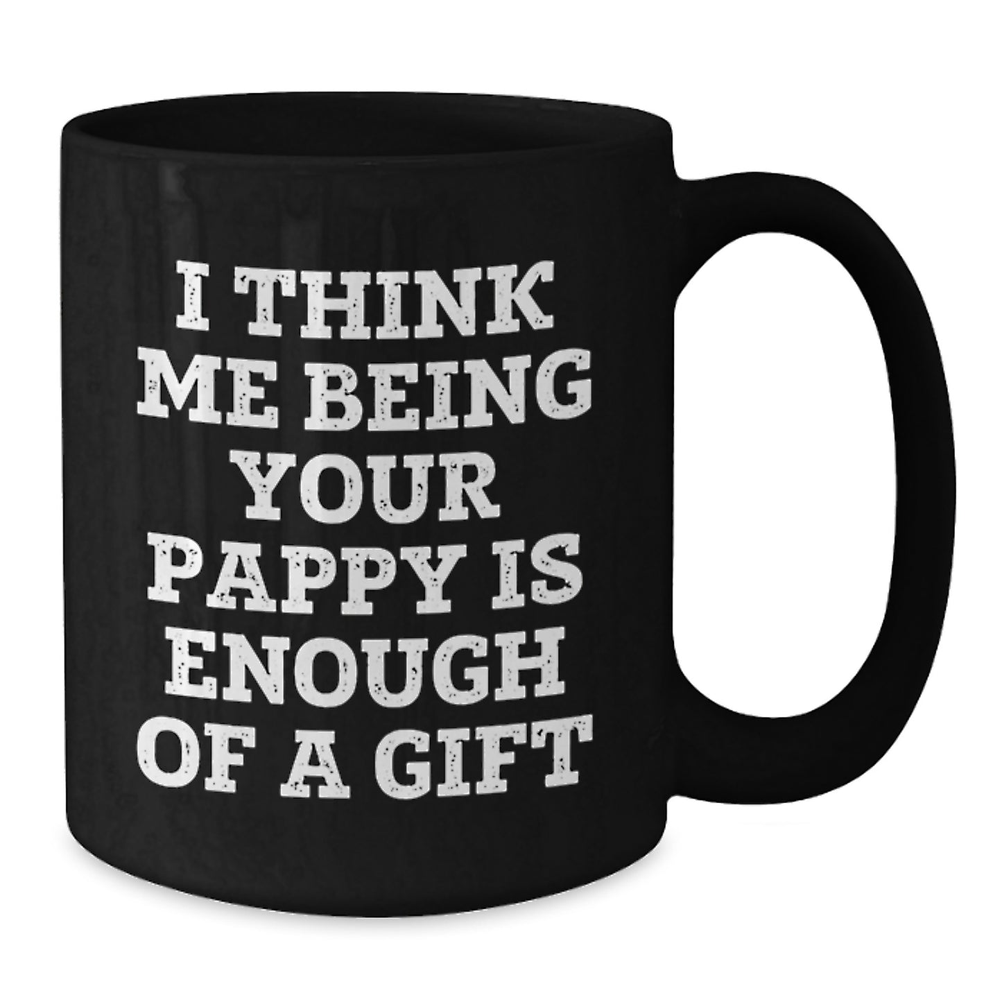 Funny Pappy Gifts, Unique Black Coffee Mug, Valentine's Gifts from Men to Dad - I Think Me Being Your Pappy Is Enough Of A Gift - Additional