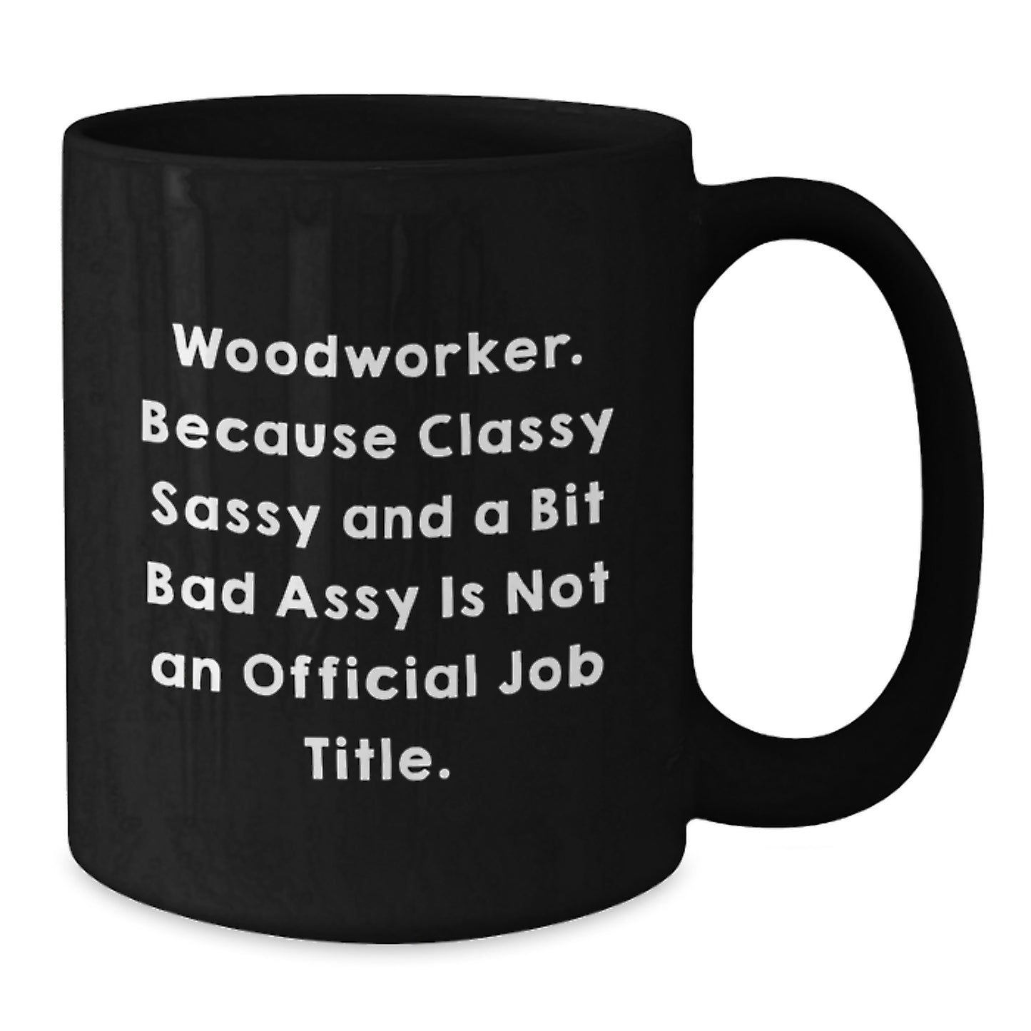 Funny Woodworker Gifts from Men to Friends - Classy Sassy And A Bit Fearlessy Is Not An Official Job Title - Black Coffee Mug for Christmas Unique Gifts - Additional