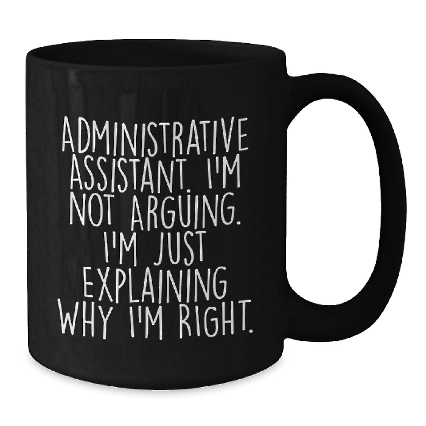 Funny Administrative Assistant Gifts from Friends for Graduation, Black Coffee Mug with 'I'm Not Arguing. I'm Just Explaining Why I'm Right.' Quote, Unique Gifts for Her or Him - Additional