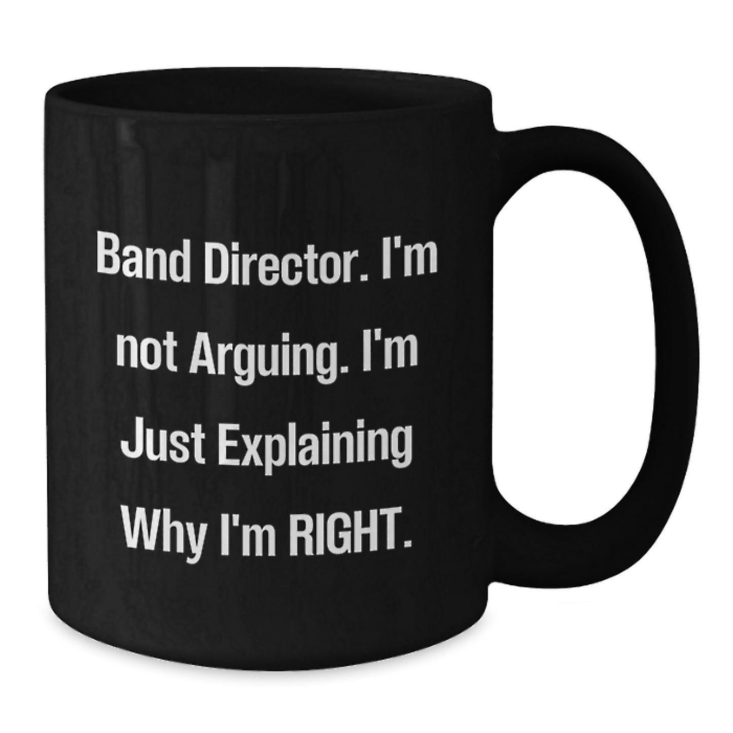 Funny Band Director Gifts from Friends for Men - Black Coffee Mug, 'I'm Not Arguing. I'm Just Explaining Why I'm Right.' for Graduation - Additional