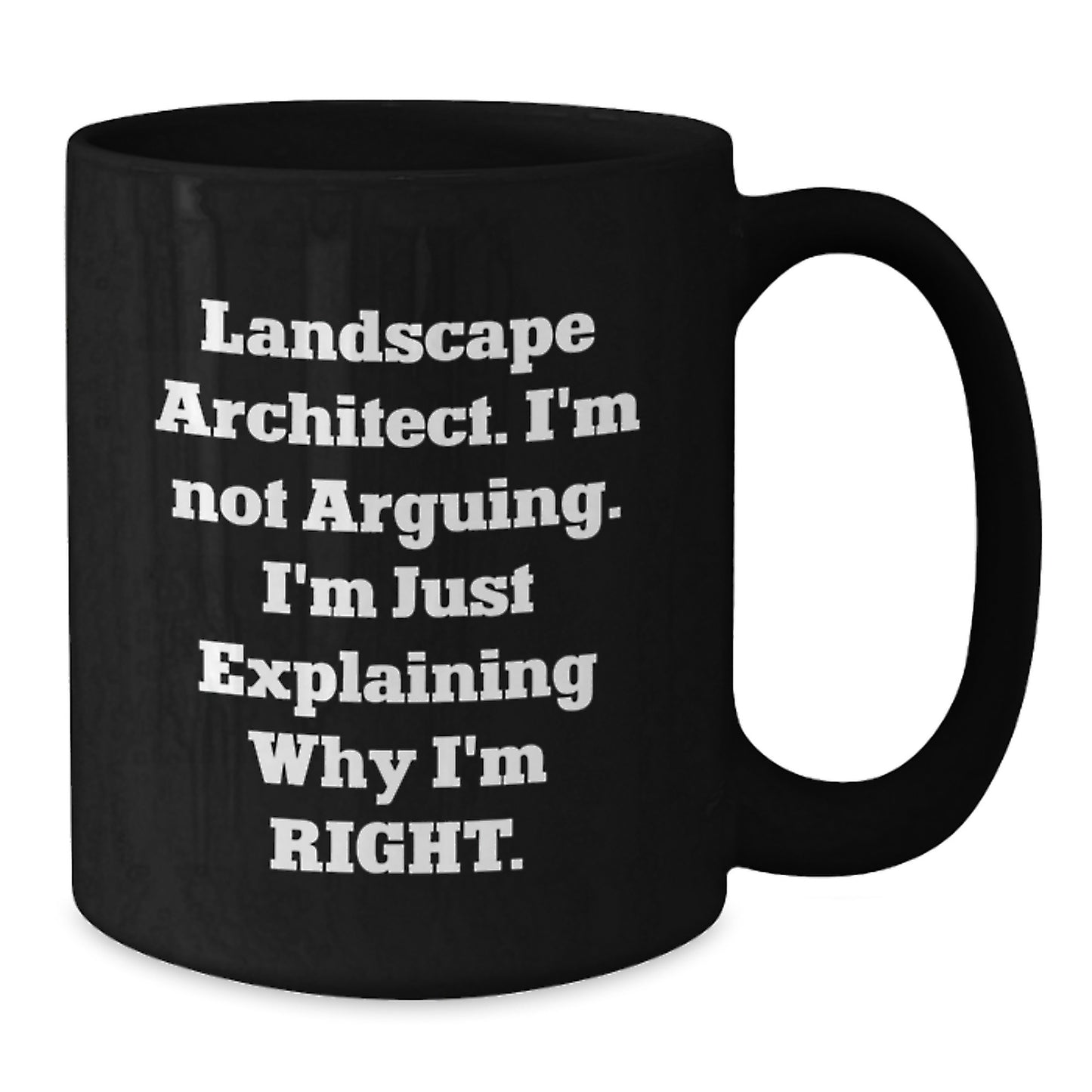 Funny Landscape Architect Gifts from Friends and Family for Graduation - 'I'm Not Arguing. I'm Just Explaining Why I'm Right.' Black Coffee Mug - Additional