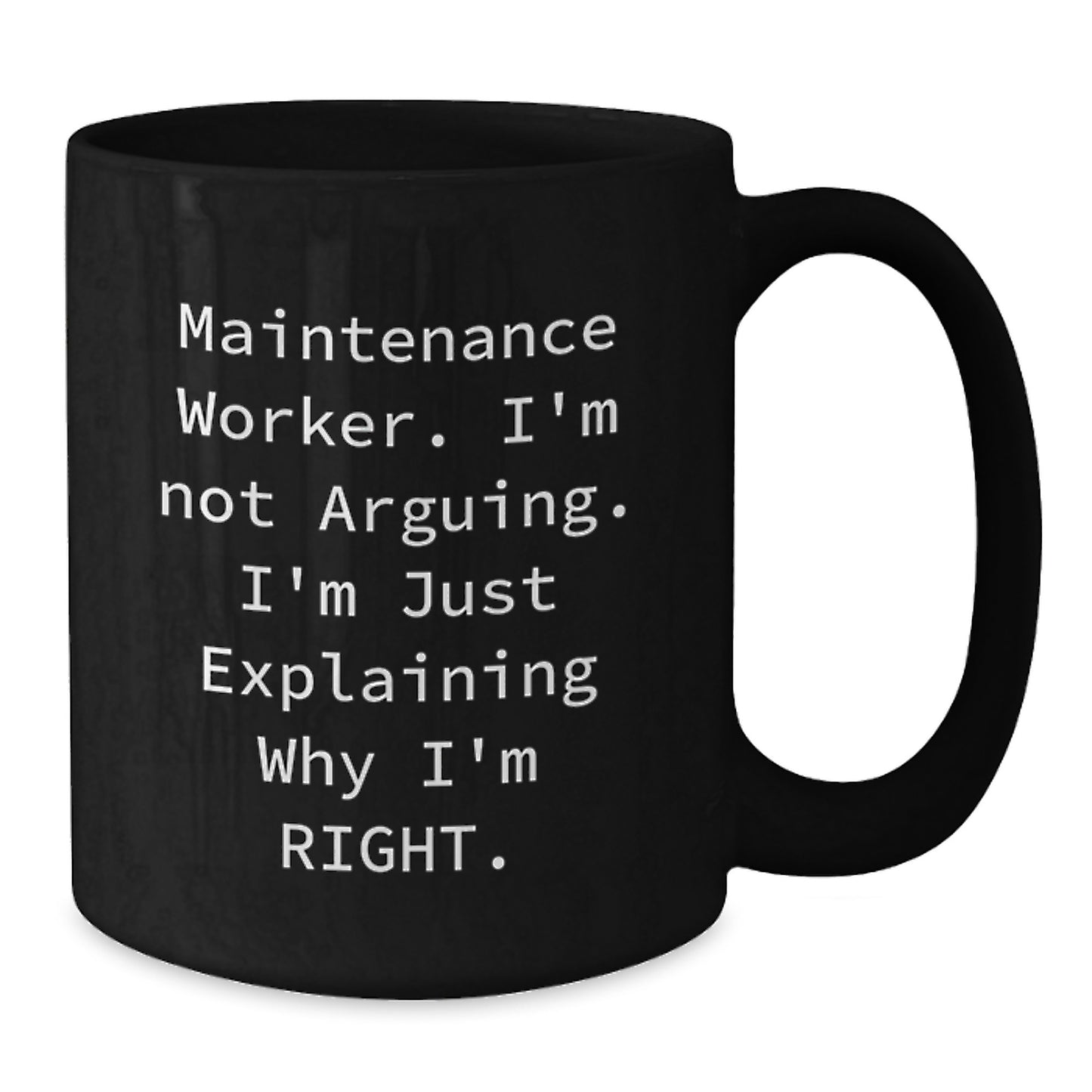 Funny Maintenance Worker Graduation Gift Ideas, Gifts from Men to Maintenance Worker, Black Coffee Mug, I'm Not Arguing. I'm Just Explaining Why I'm Right. - Additional