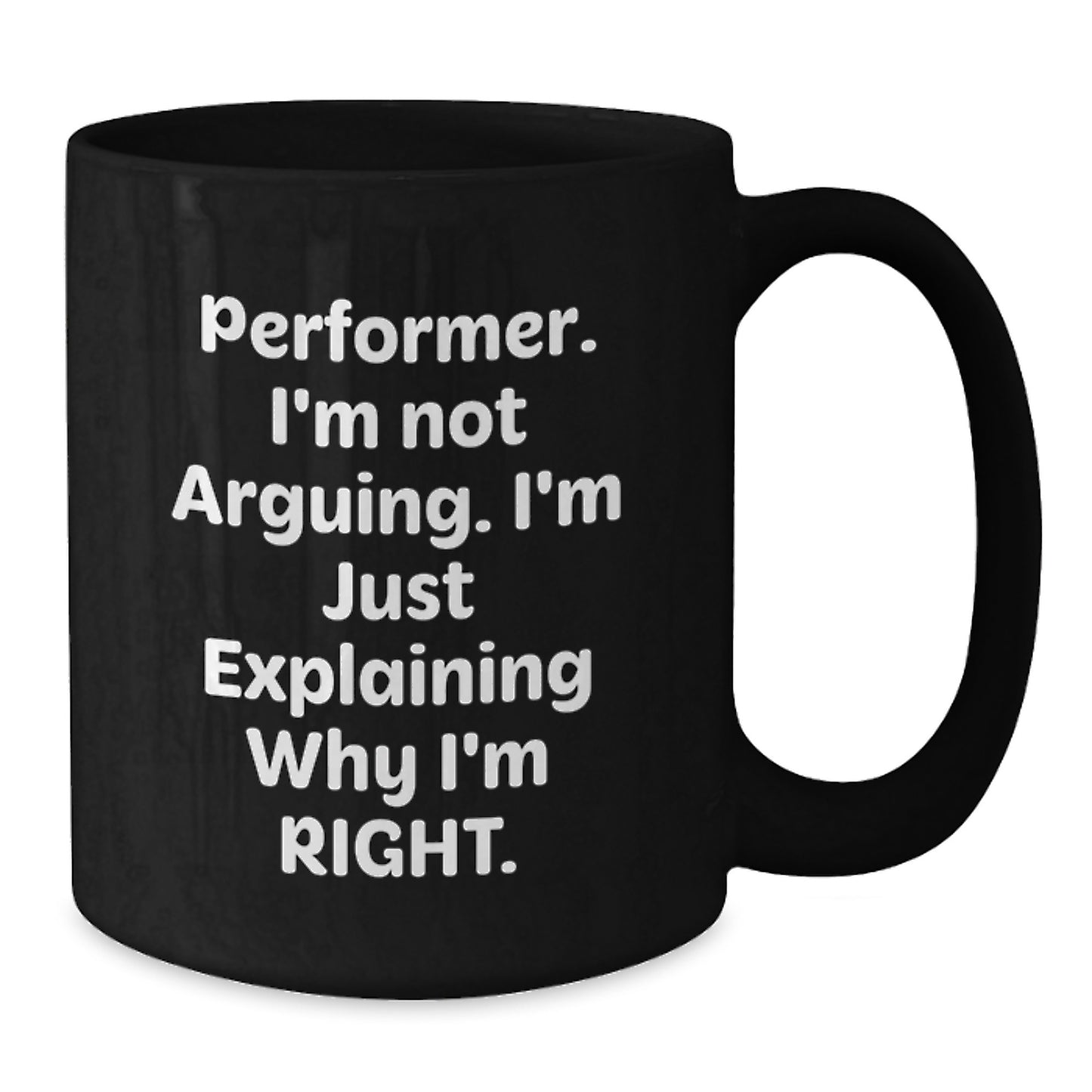 Funny Performer Gifts from Friends, Inspirational Perfectionist Mug for Graduation, 'I'm Not Arguing. I'm Just Explaining Why I'm Right.' Quote, Black 11oz or 15oz Ceramic - Additional