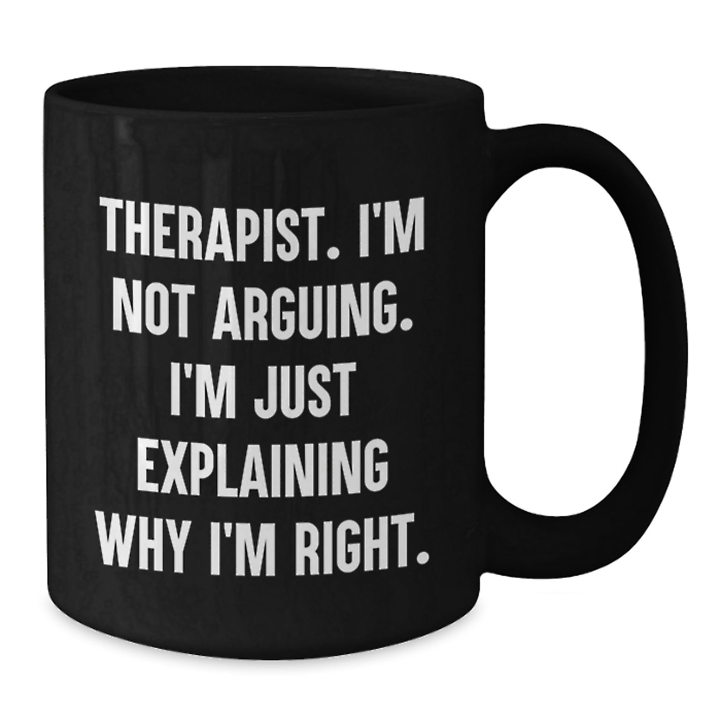 Funny Therapist Gifts from Friends for Graduation Unique Ideas Black Coffee Mug - I'm Not Arguing I'm Just Explaining Why I'm Right - Additional