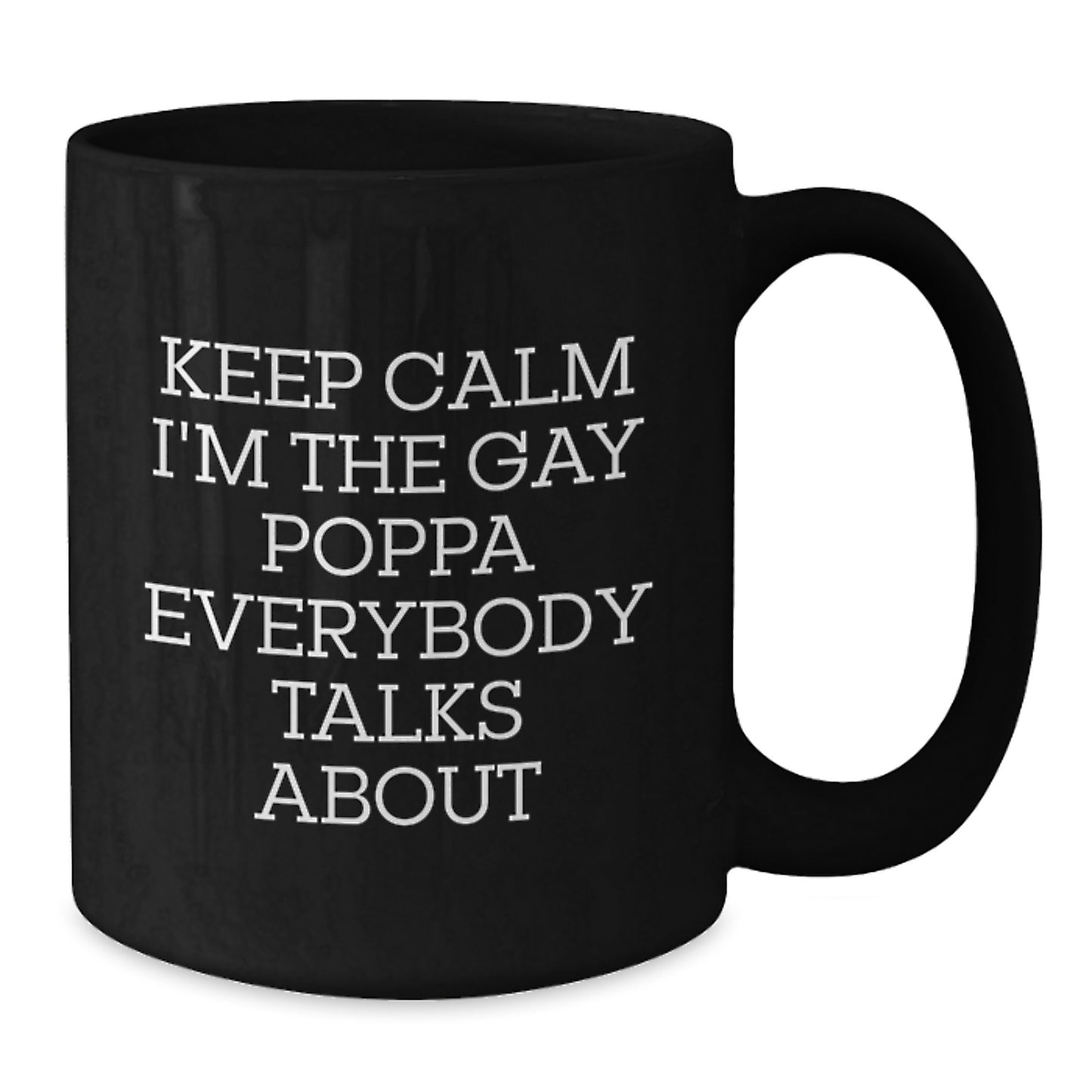 Funny Poppa Gifts, Keep Calm I'm The Gay Poppa Everybody Talks About Black Coffee Mug, Perfect for Poppa, Graduation Unique Gifts from Family - Additional