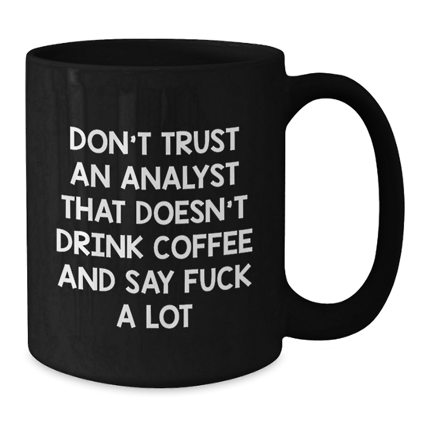 Funny Gifts for Analysts, Black Coffee Mug with Quote 'Don't Trust An Analyst That Doesn't Drink Coffee And Say F--k A Lot', Graduation Unique Gifts from Friends to Coworkers - Additional
