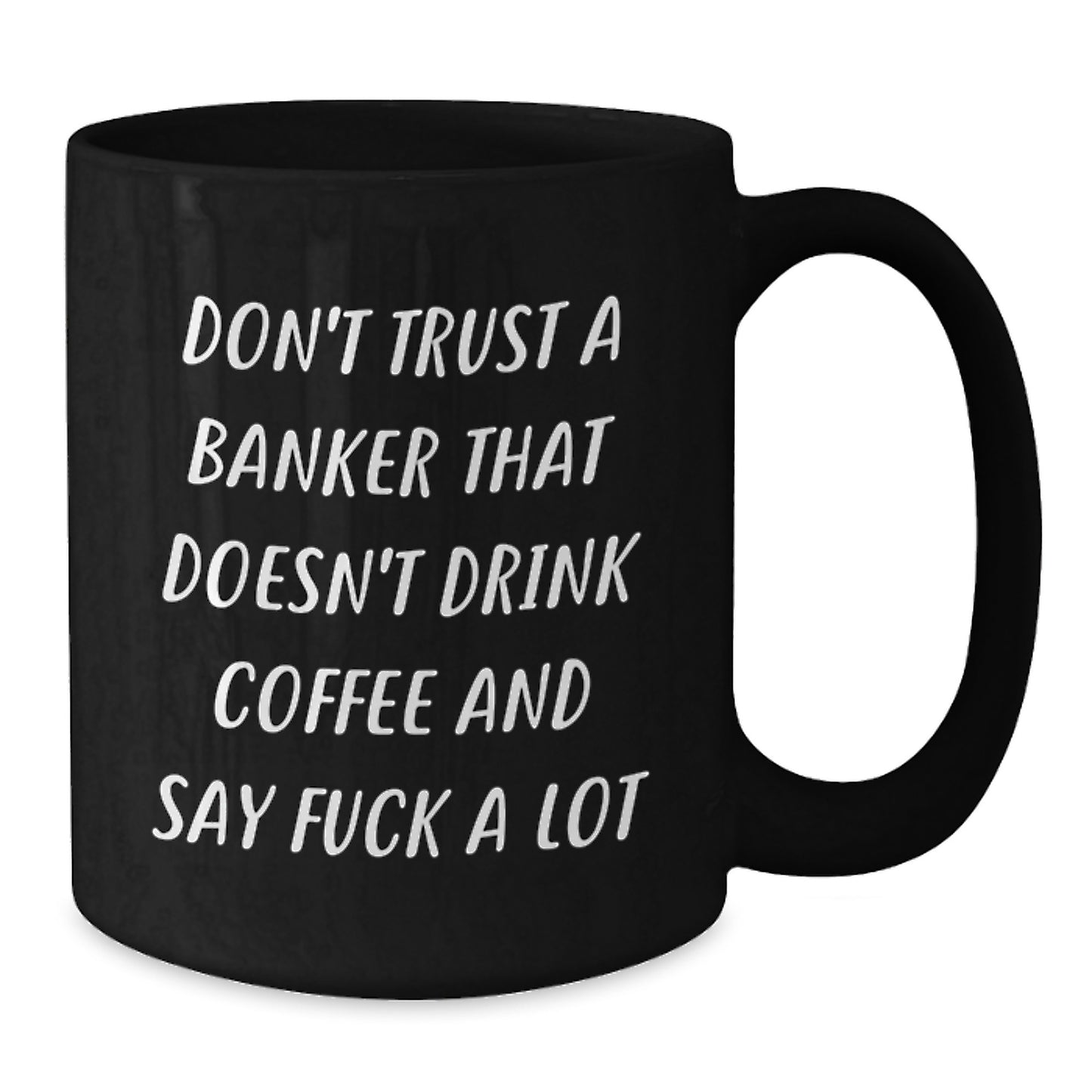 Funny Banker Gifts from Men to Banker Friends, Black Coffee Mug for Graduation, 'Don't Trust A Banker That Doesn't Drink Coffee And Say F--k A Lot' - Additional