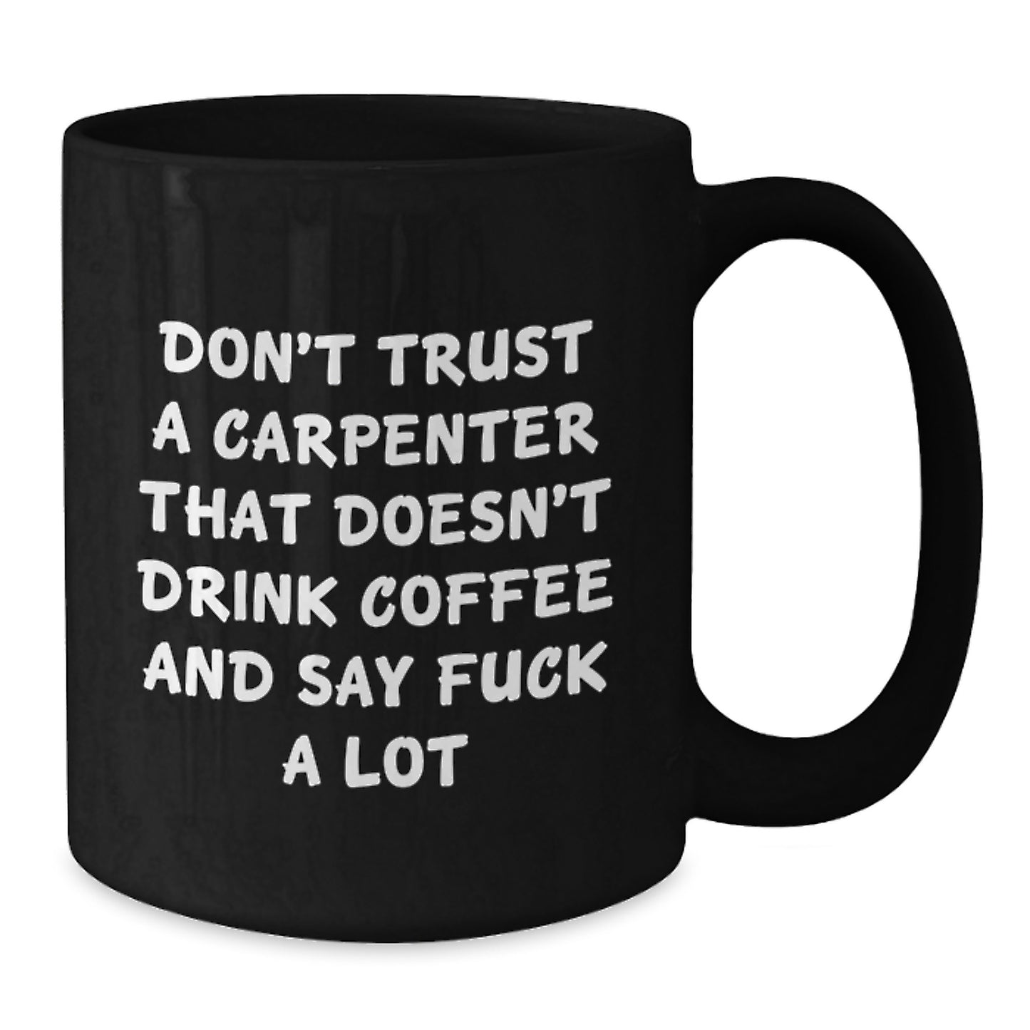 Funny Carpenter Gifts from Friends - Unique Black Coffee Mug for Carpenter Men - Don't Trust A Carpenter That Doesn't Drink Coffee And Say F--k A Lot - Additional