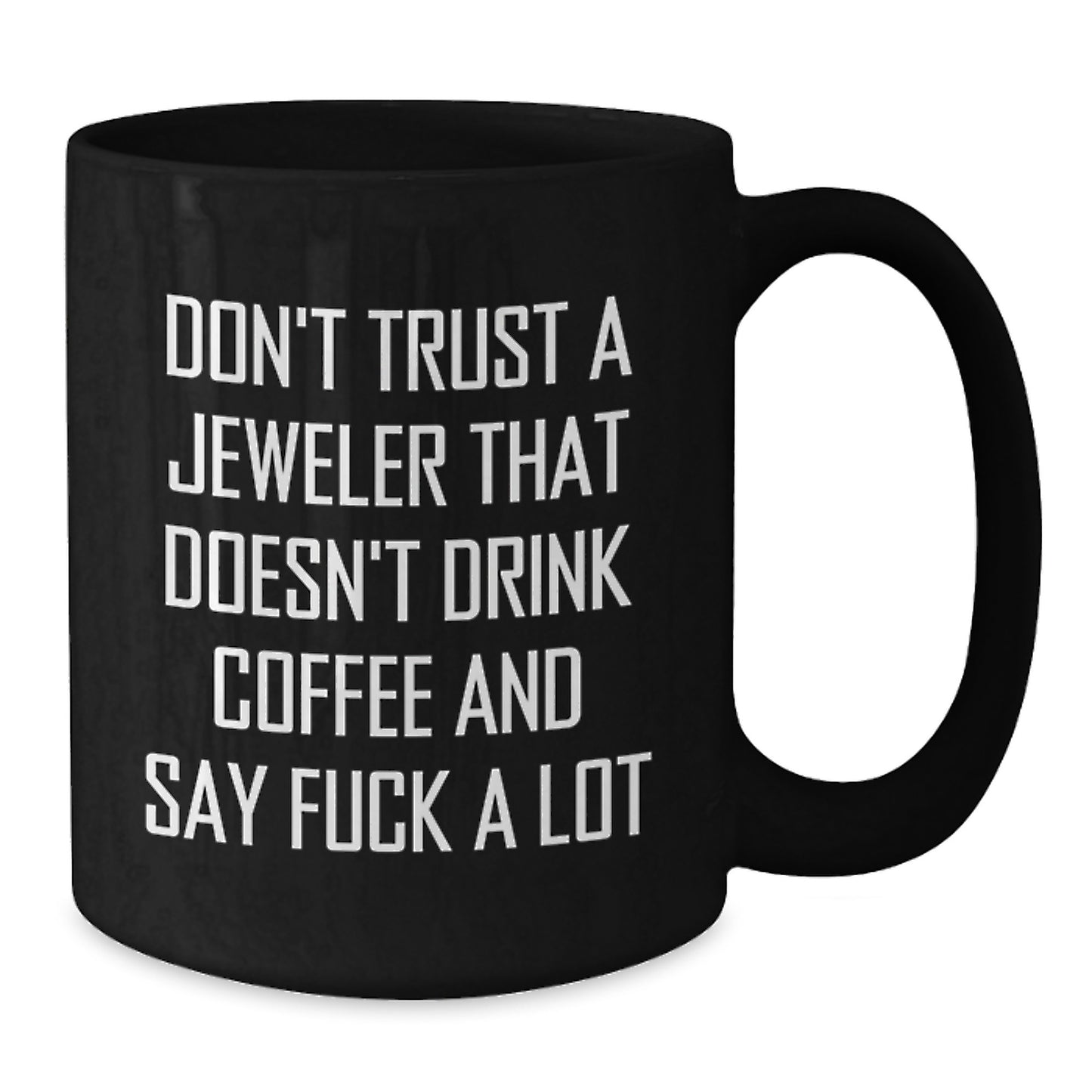 Funny Jeweler Gifts from Friends - Don't Trust A Jeweler That Doesn't Drink Coffee And Say F--k A Lot Black Coffee Mug for Jeweler, Men, Women, or Graduation Unique Gifts - Additional