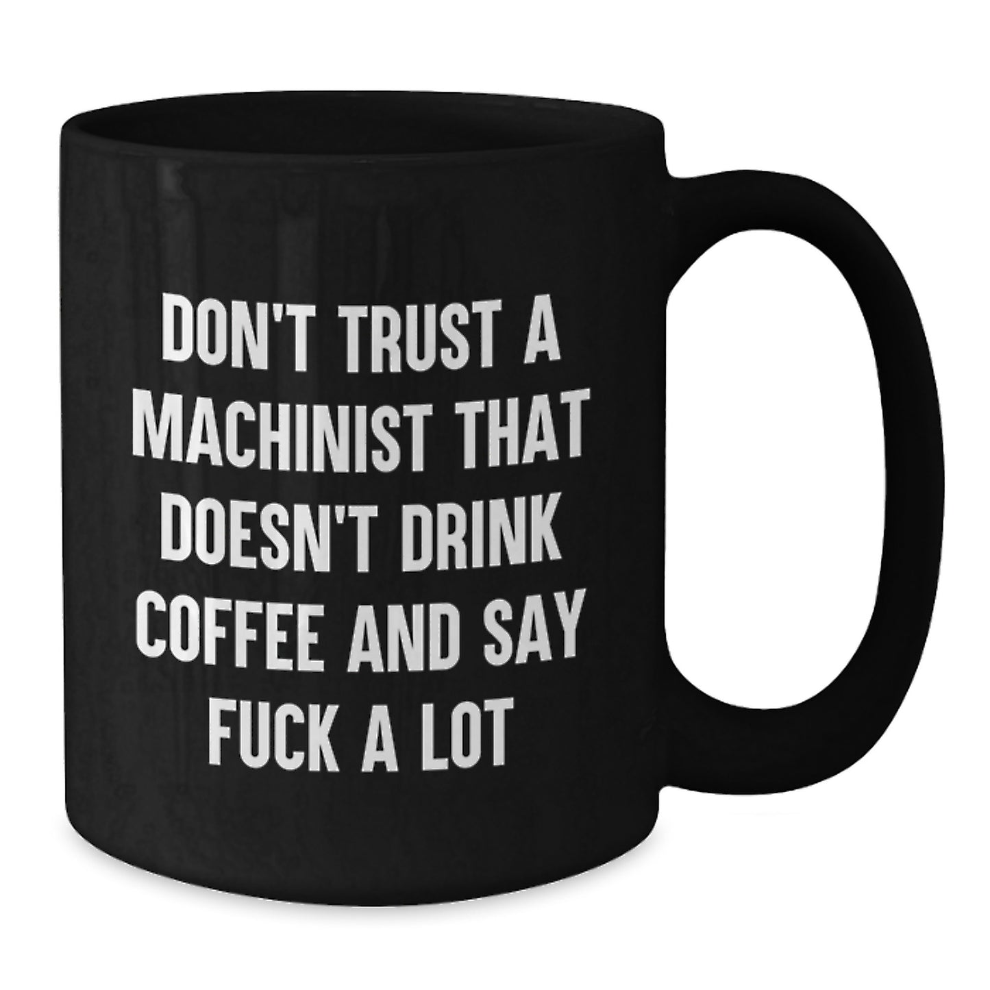 Funny Machinist Gifts - Don't Trust A Machinist That Doesn't Drink Coffee And Say 'F--k A Lot' - Black Coffee Mug for Machinist, Unique Graduation Gift for Men, Friends, and Family - Additional