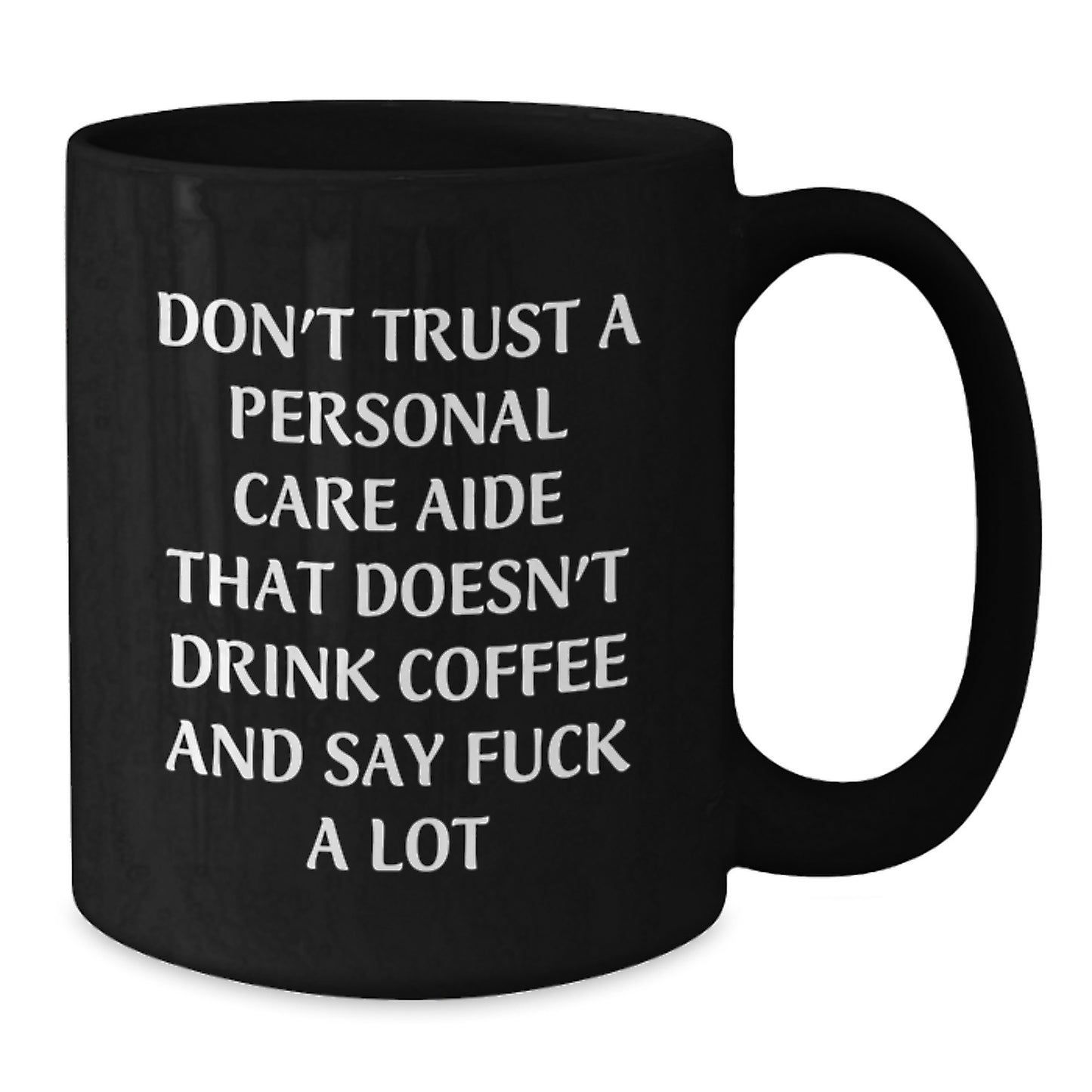Funny Personal Care Aide Gifts from Men - Don't Trust A Personal Care Aide That Doesn't Drink Coffee And Say 'F--k' A Lot, Black Coffee Mug for Graduation Unique Gifts - Additional