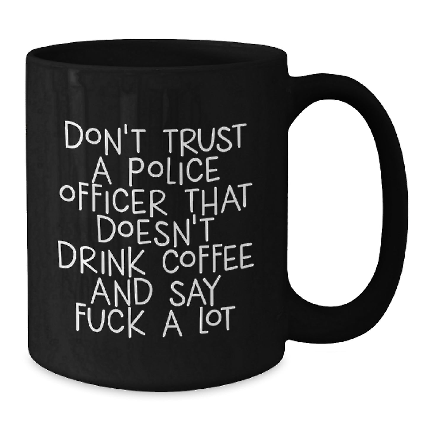 Funny Police Officer Gifts, Black Coffee Mug, Don't Trust A Police Officer That Doesn't Drink Coffee And Say F--k A Lot, Gifts from Family to Police Officer, Graduation Unique Gifts - Additional