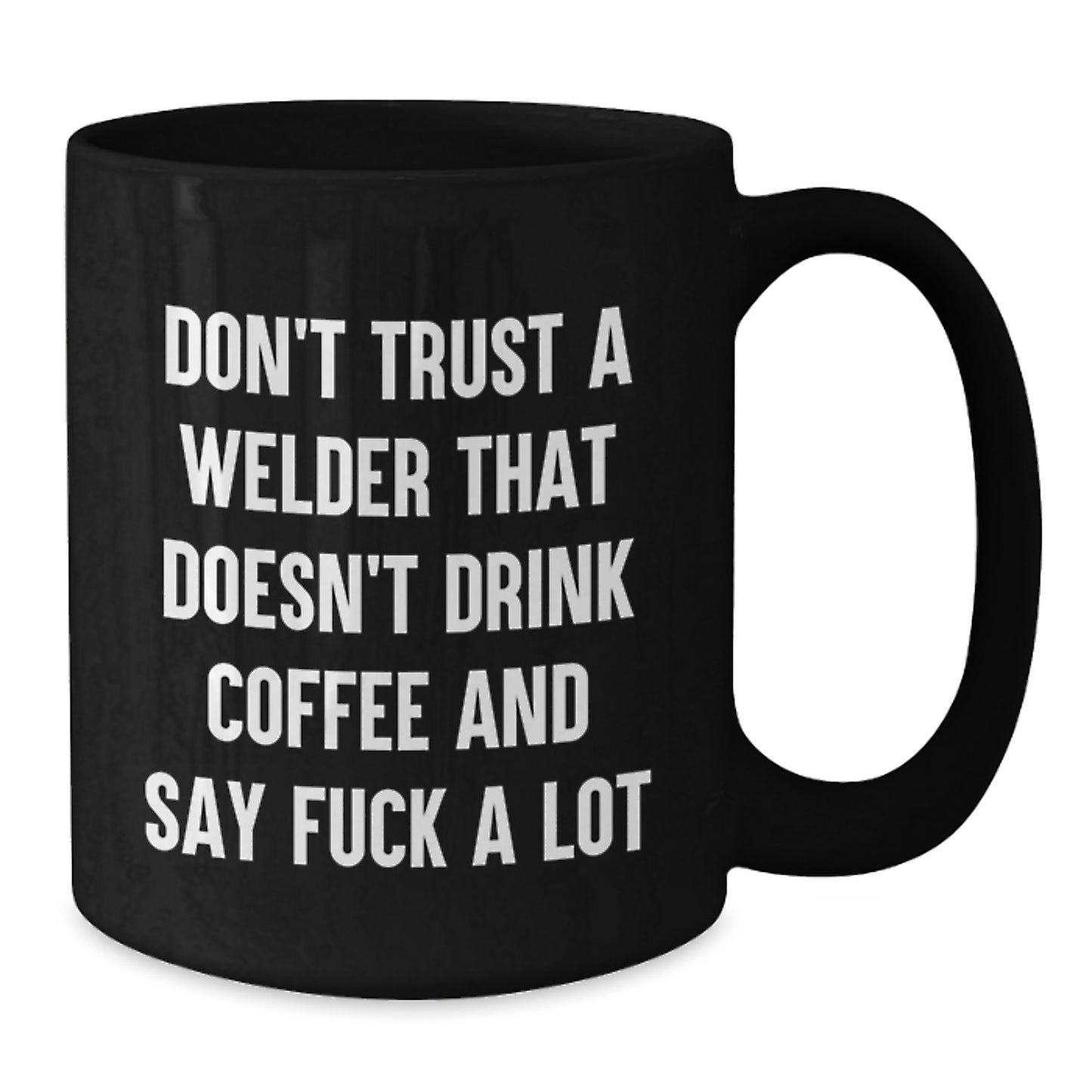 Welder Humor Funny Gifts from Friends for Graduation Unique Black Coffee Mugs, Don't Trust A Welder That Doesn't Drink Coffee And Say 'F--k A Lot' - Additional