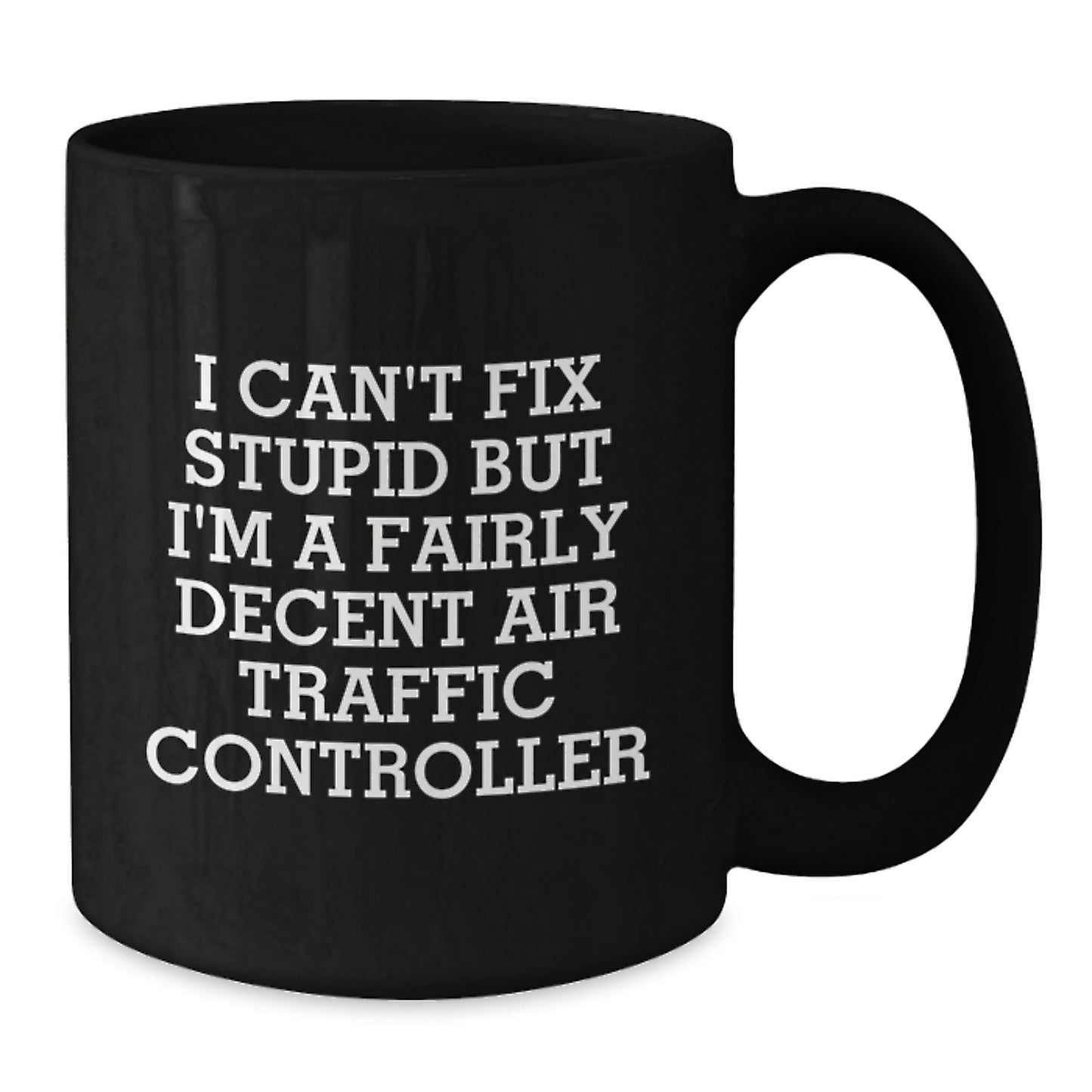Air Traffic Controller Humor Gifts for Men, Funny Coffee Mugs from Friends, Black Ceramic Mug with 'I Can't Fix Stupid But I'm A Fairly Decent Air Traffic Controller' Quote, Graduation Unique Gifts - Additional
