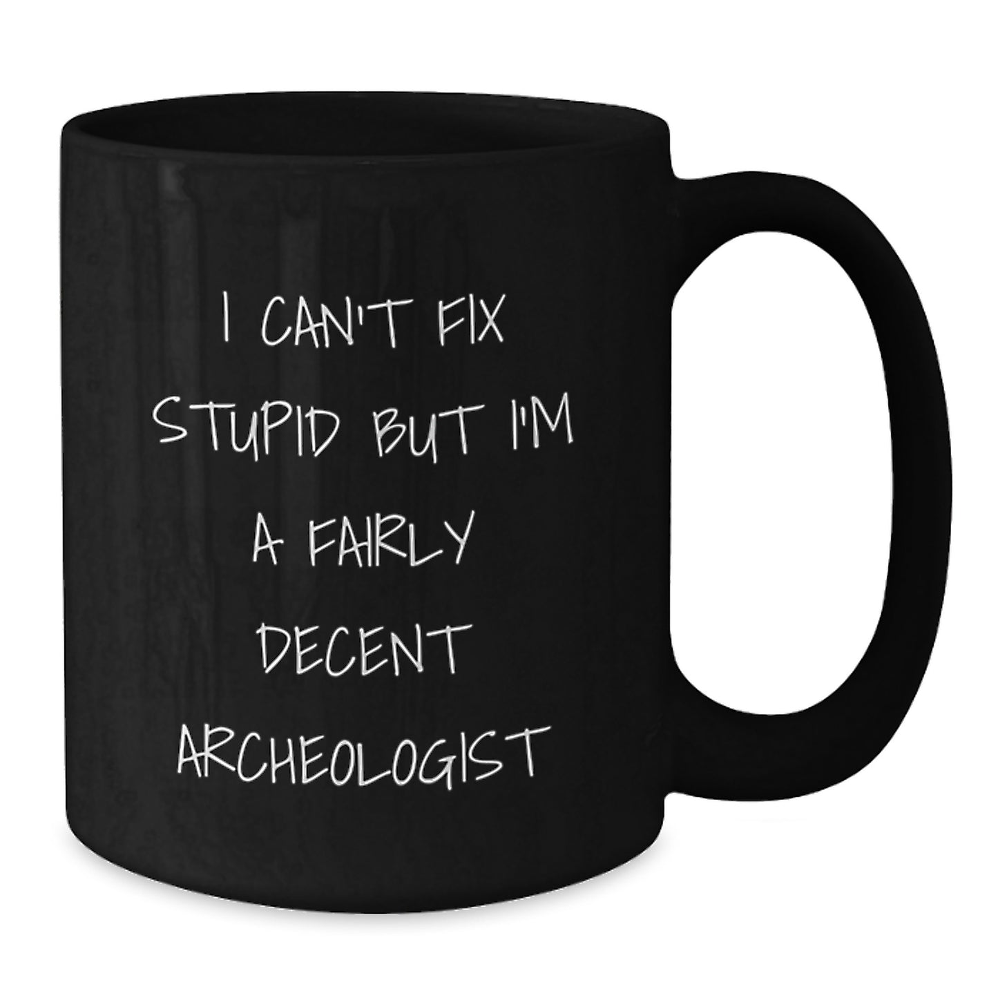 Funny Archeologist Gifts for Men or Women - I Can't Fix Stupid But I'm A Fairly Decent Archeologist Mugs, Black Coffee Mug, Graduation Unique Gifts from Friends and Family - Additional