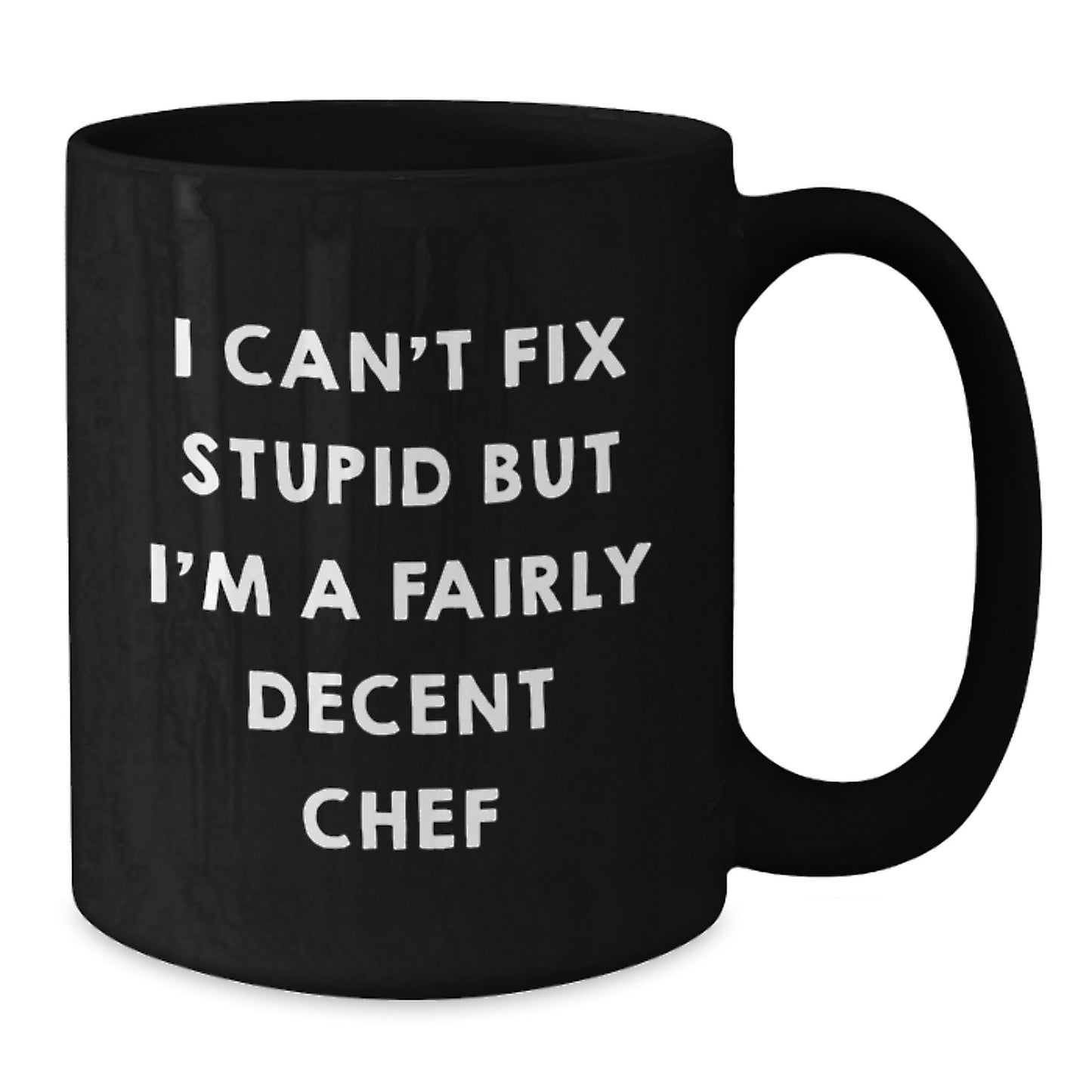 Funny Chef Gifts from Friends for Graduation - Black Coffee Mug - 'I Can't Fix Stupid But I'm A Fairly Decent Chef' Quote - Additional
