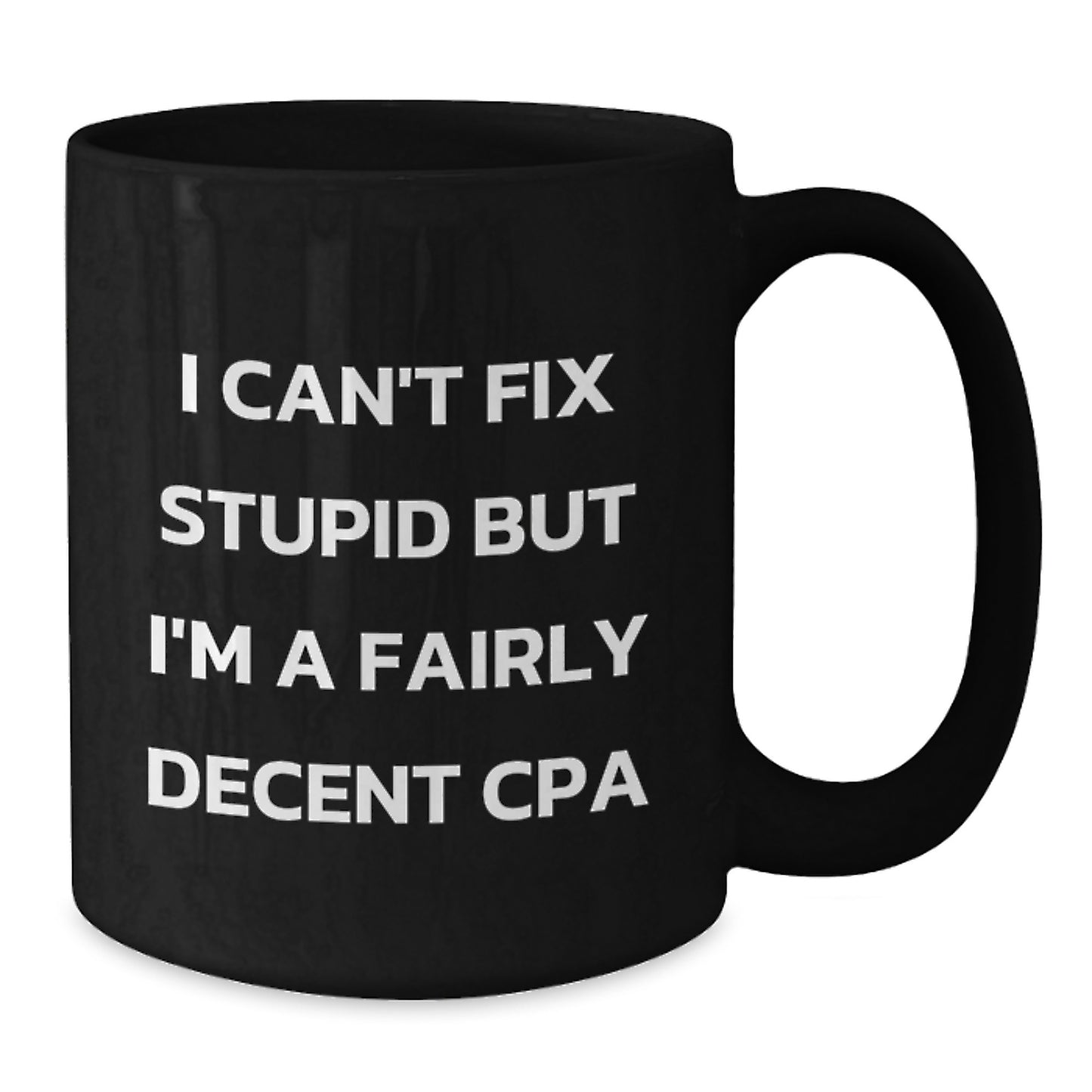 Funny CPA Gifts from Friends and Family, 'I Can't Fix Stupid But I'm A Fairly Decent CPA' Inspirational Quote on Black Coffee Mug for Graduation - Additional