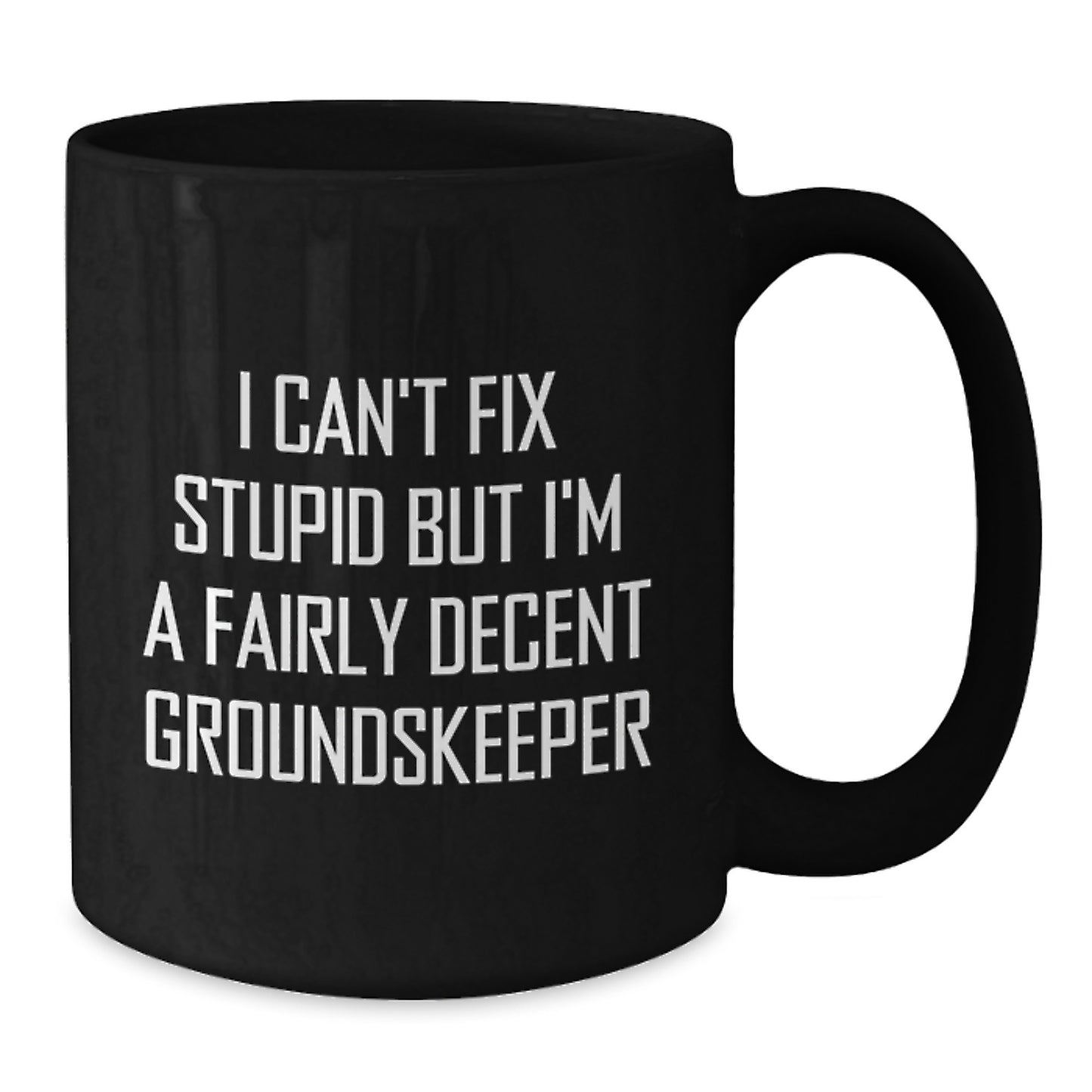 groundskeeper Humor Gifts from Friends for Graduation Unique Black Coffee Mug, I Can't Fix Stupid But I'm A Fairly Decent groundskeeper, Funny Quote on 11oz or 15oz Ceramic Mug - Additional