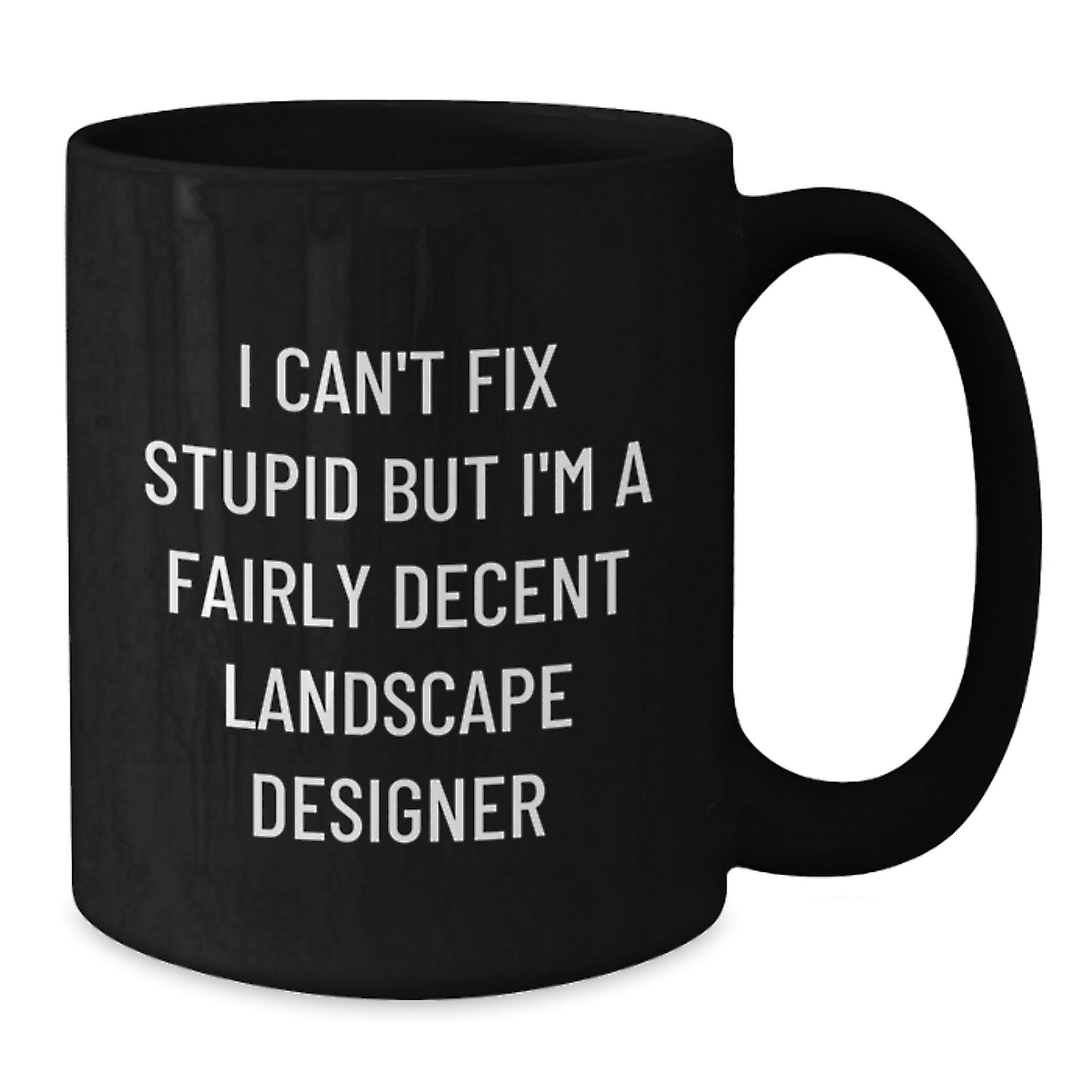 Funny Landscape Designer Gifts from Friends, Inspirational Black Coffee Mug for Graduation Unique Gifts, I Can't Fix Stupid But I'm A Fairly Decent Landscape Designer Mugs - Additional