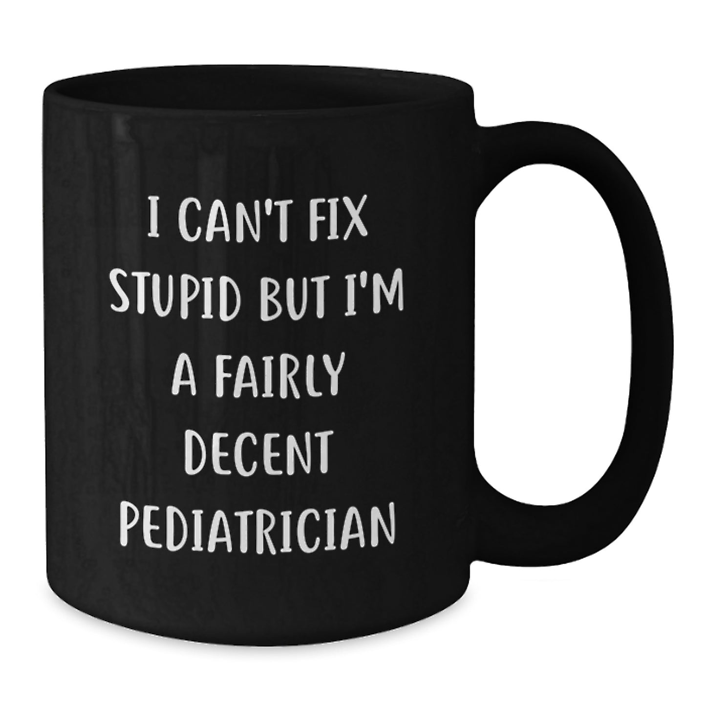 Funny Pediatrician Gifts for Her, I Can't Fix Stupid But I'm A Fairly Decent Pediatrician Black Coffee Mug, Graduation Unique Gifts from Family, Friends, Coworkers, or Men - Additional
