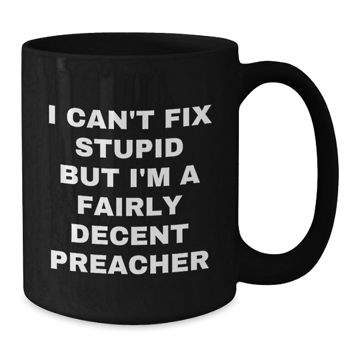 Funny Preacher Gifts from Men to Preachers - I Can't Fix Stupid But I'm A Fairly Decent Preacher Black Coffee Mug for Graduation - Additional
