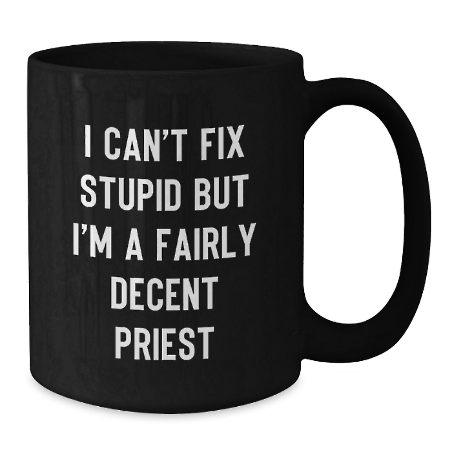 Funny Priest Gifts, Black Coffee Mug, Gifts from Friends for Priest Graduation, I Can't Fix Stupid But I'm A Fairly Decent Quote - Additional
