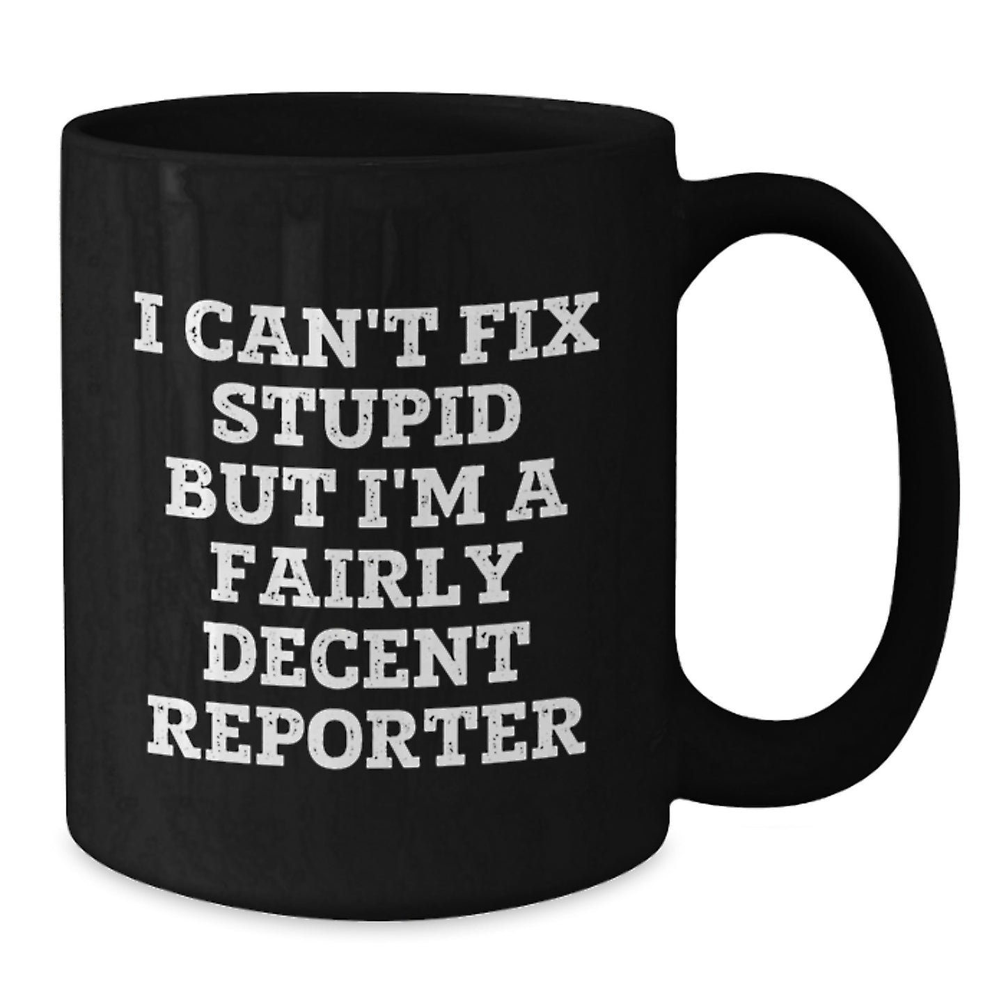 Reporter Gifts, Funny Quote, Black Coffee Mug for Graduation - 'I Can't Fix Stupid But I'm A Fairly Decent Reporter' Gifts from Family, Friends, Coworkers, or Men to Reporter - Additional
